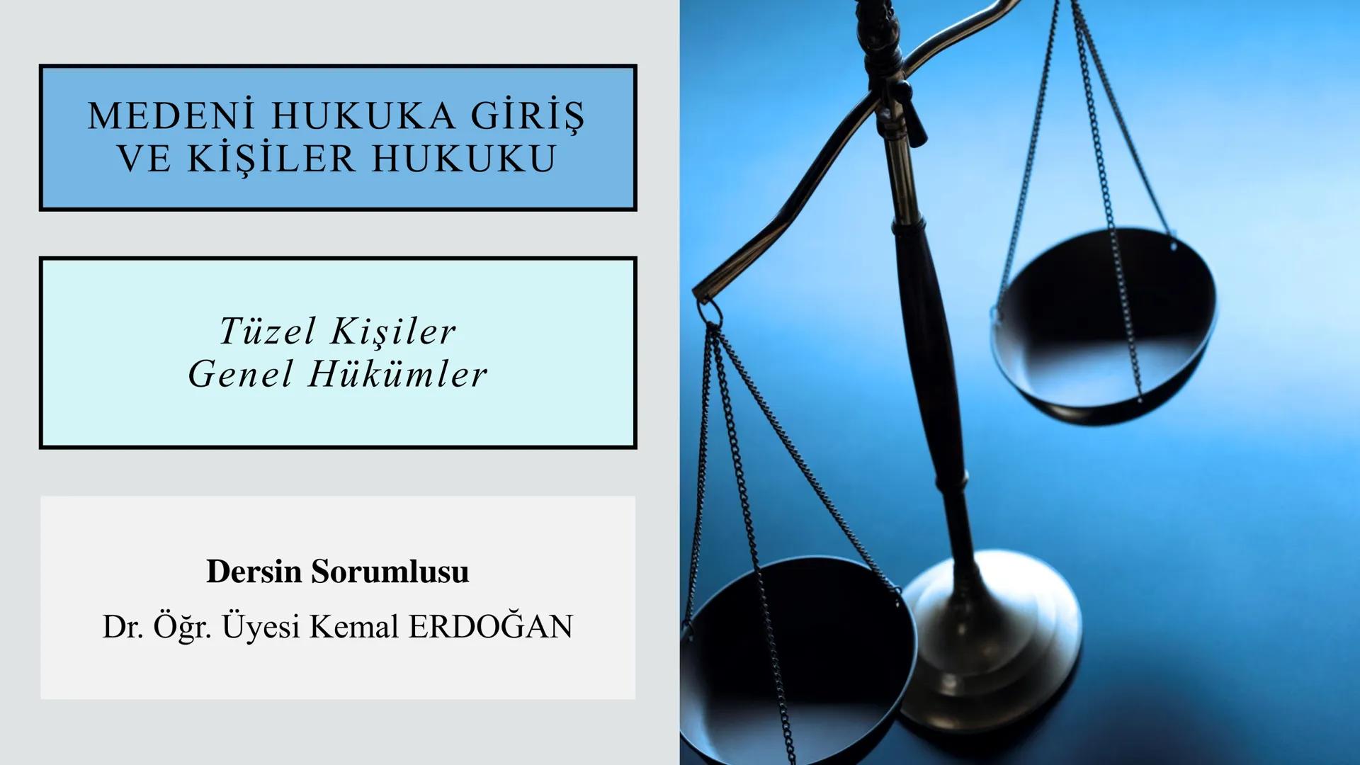 # MEDENİ HUKUKA GİRİŞ
# VE KİŞİLER HUKUKU
# Tüzel Kişiler
# Genel Hükümler
# Dersin Sorumlusu
# Dr. Öğr. Üyesi Kemal ERDOĞAN --- OCR Start