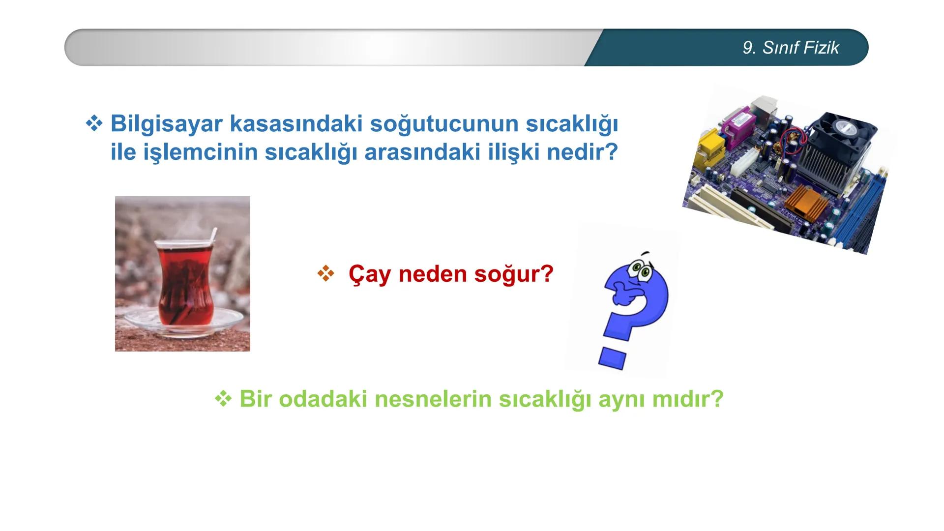 *
TÜRKİYE CUMHURİYETİ
*
MILLÎ EĞİTİM BAKANLIĞI
*
FİZİK
9. SINIF
ISI VE SICAKLIK
Isıl Denge --- OCR Start ---
Bilgisayar kasasındaki soğutu