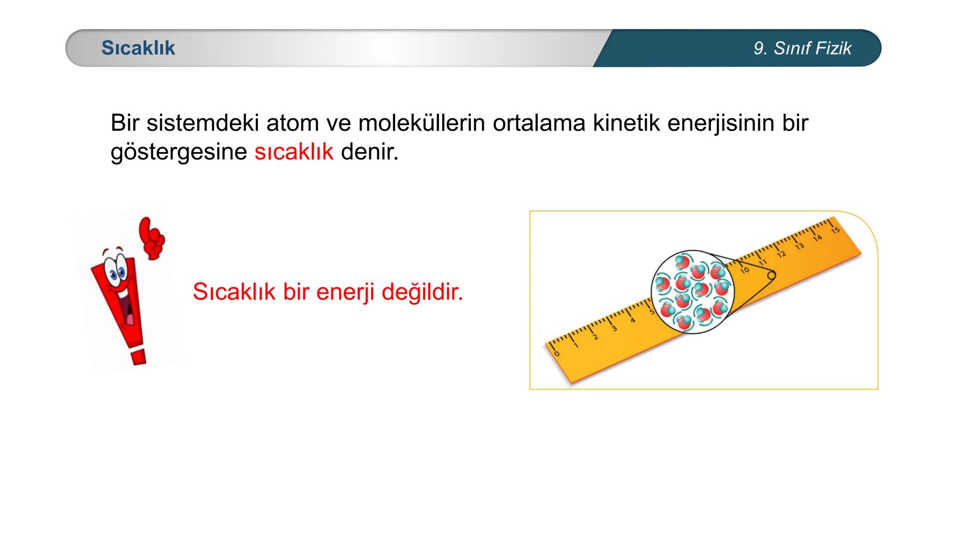 *
EĞİTİM
ETİ MİLLİ EĞ
*
TÜRKİYE CUMHURİYE
IM BAKANLIĞI
*
FİZİK
9. SINIF
ISI VE SICAKLIK
Isı ve Sıcaklık Kavramları
Termometreler – Sıcaklık