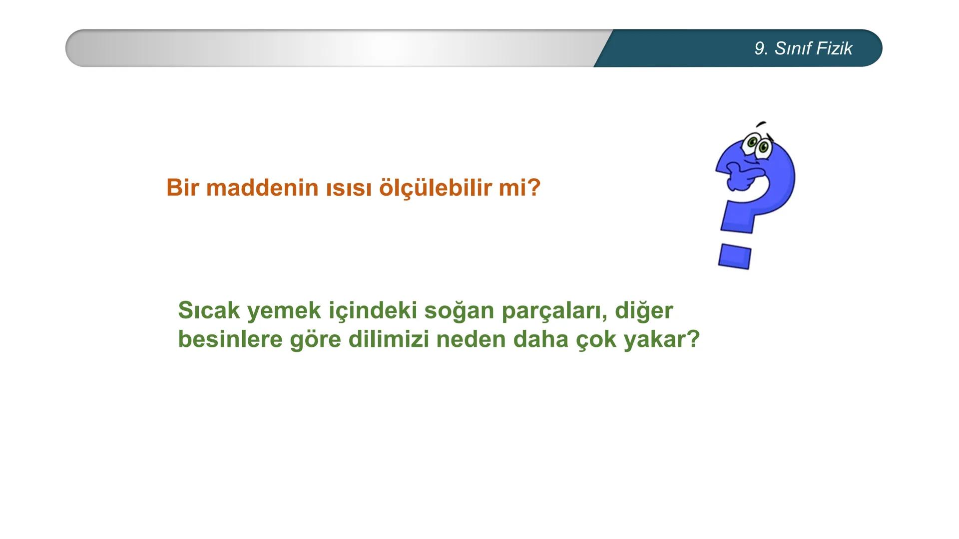 *
EĞİTİM
ETİ MİLLİ EĞ
*
TÜRKİYE CUMHURİYE
IM BAKANLIĞI
*
FİZİK
9. SINIF
ISI VE SICAKLIK
Isı ve Sıcaklık Kavramları
Termometreler – Sıcaklık
