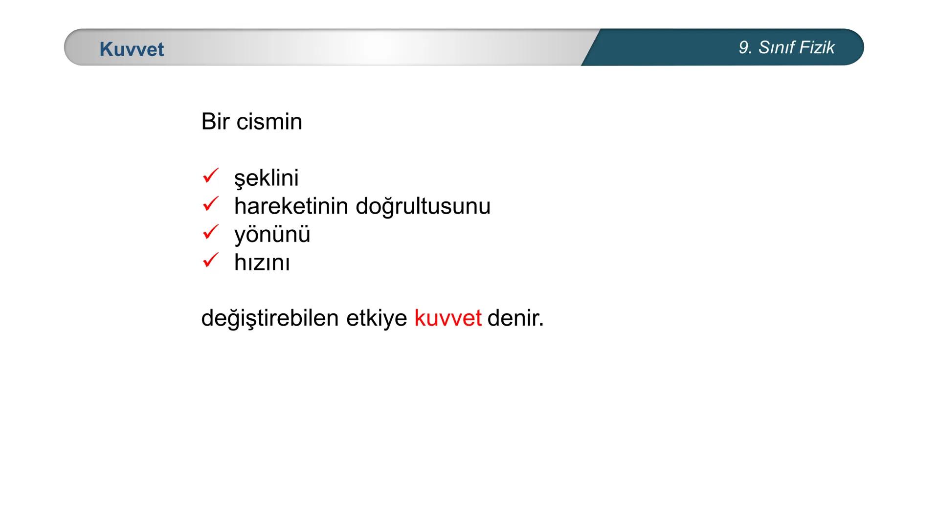 *
TÜRKİYE CUMHURİYETİ
* MILLÎ EĞİTİM BAKANLIĞI *
FİZİK
9. SINIF
KUVVET ve HAREKET
Kuvvet # Kuvvet
9. Sınıf Fizik
Bir cismin
✓ şeklini
✓ h