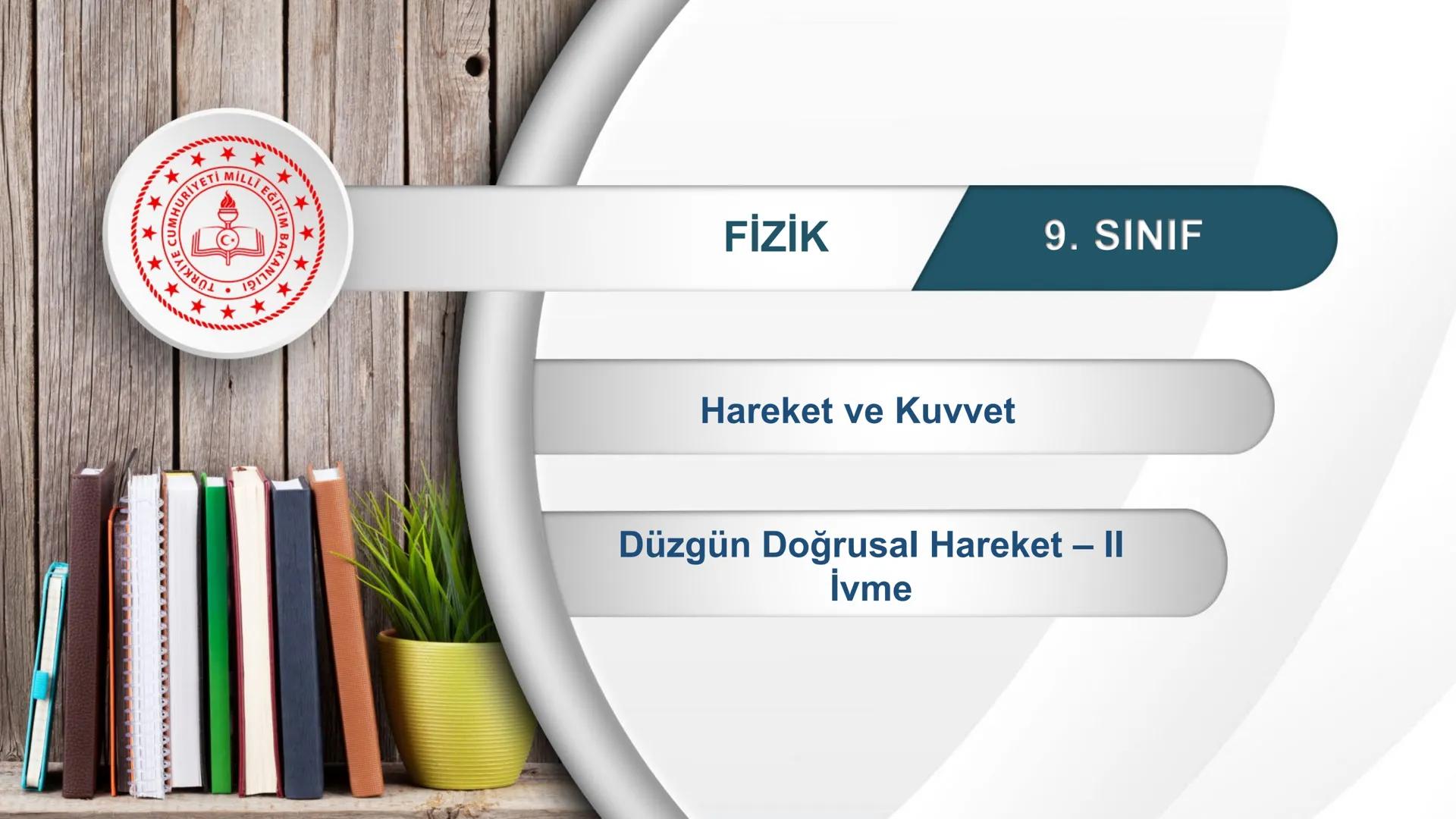 # FİZİK
9. SINIF
Hareket ve Kuvvet
Düzgün Doğrusal Hareket – II
İvme # Düzgün Doğrusal Hareket
9. Sınıf Fizik
Örnek Sayı doğrusu üzeri