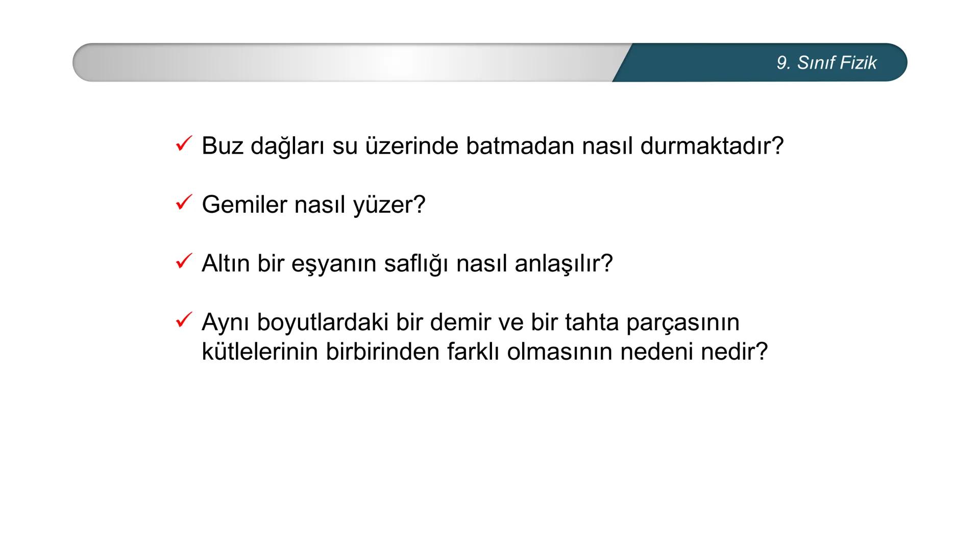 *
H
CUMHURİYE
*GITIM
*
\M BAKANLIĞI
DO
*
*
FİZİK
9. SINIF
Madde ve Özkütle
Kütle
-
Hacim İlişkisi - Buz dağları su üzerinde batmadan nasıl d