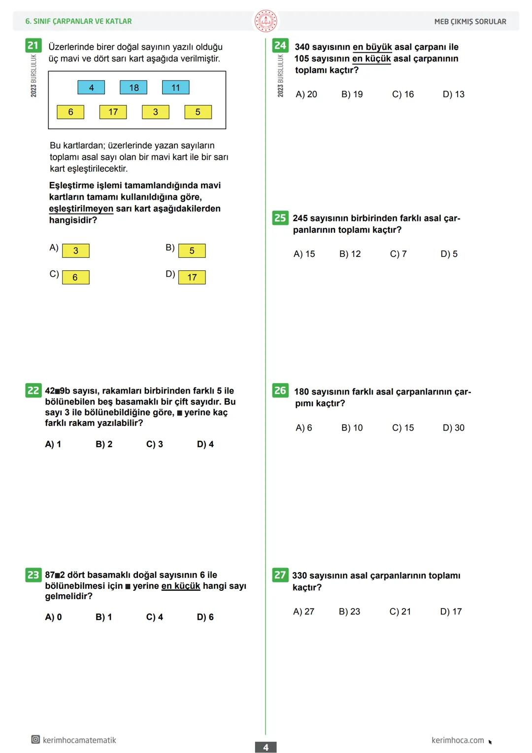 6
ÇARPANLAR VE KATLAR
MEB ÇIKMIŞ SORULAR
Sınıf
1 Aşağıdakilerden hangisi 84 sayısının doğal
sayı çarpanlarından biri değildir?
A) 6
B) 7
C