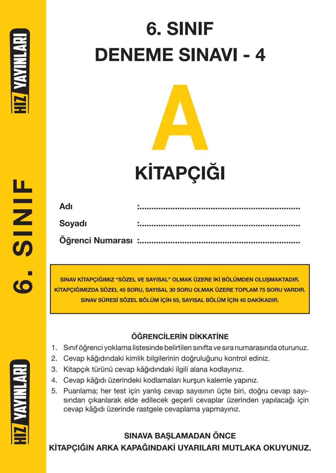HIZ YAYINLARI
6. SINIF
HIZ YAYINLARI
6. SINIF
DENEME SINAVI - 4
A
KİTAPÇIĞI
Adı
Soyadı
Öğrenci Numarası :.....
SINAV KİTAPÇIĞIMIZ