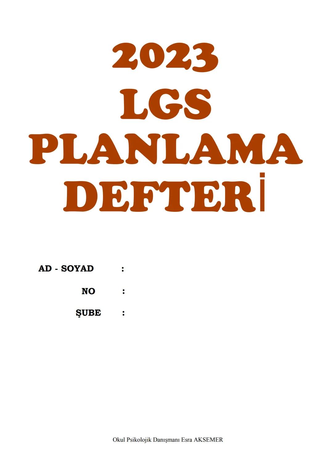 2023
LGS
PLANLAMA
DEFTERİ
AD - SOYAD
:
NO
:
ŞUBE
:
Okul Psikolojik Danışmanı Esra AKSEMER # LGS KONU DAĞILIMI VE YILLARA GÖRE ÇIKMIŞ SORU