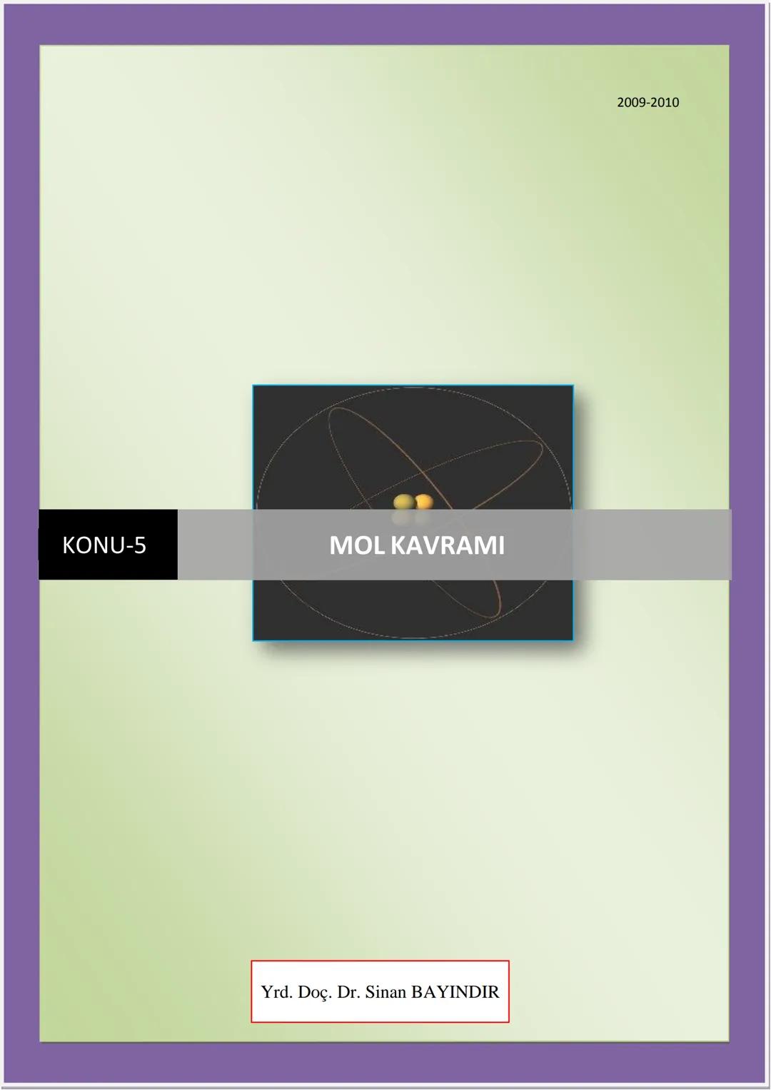 2009-2010
KONU-5
MOL KAVRAMI
Yrd. Doç. Dr. Sinan BAYINDIR # MOL KAVRAMI
# 5.Konu: Mol Kavramı
**Kazanımlar:**
5. Bağıl atom kütlesi ve m