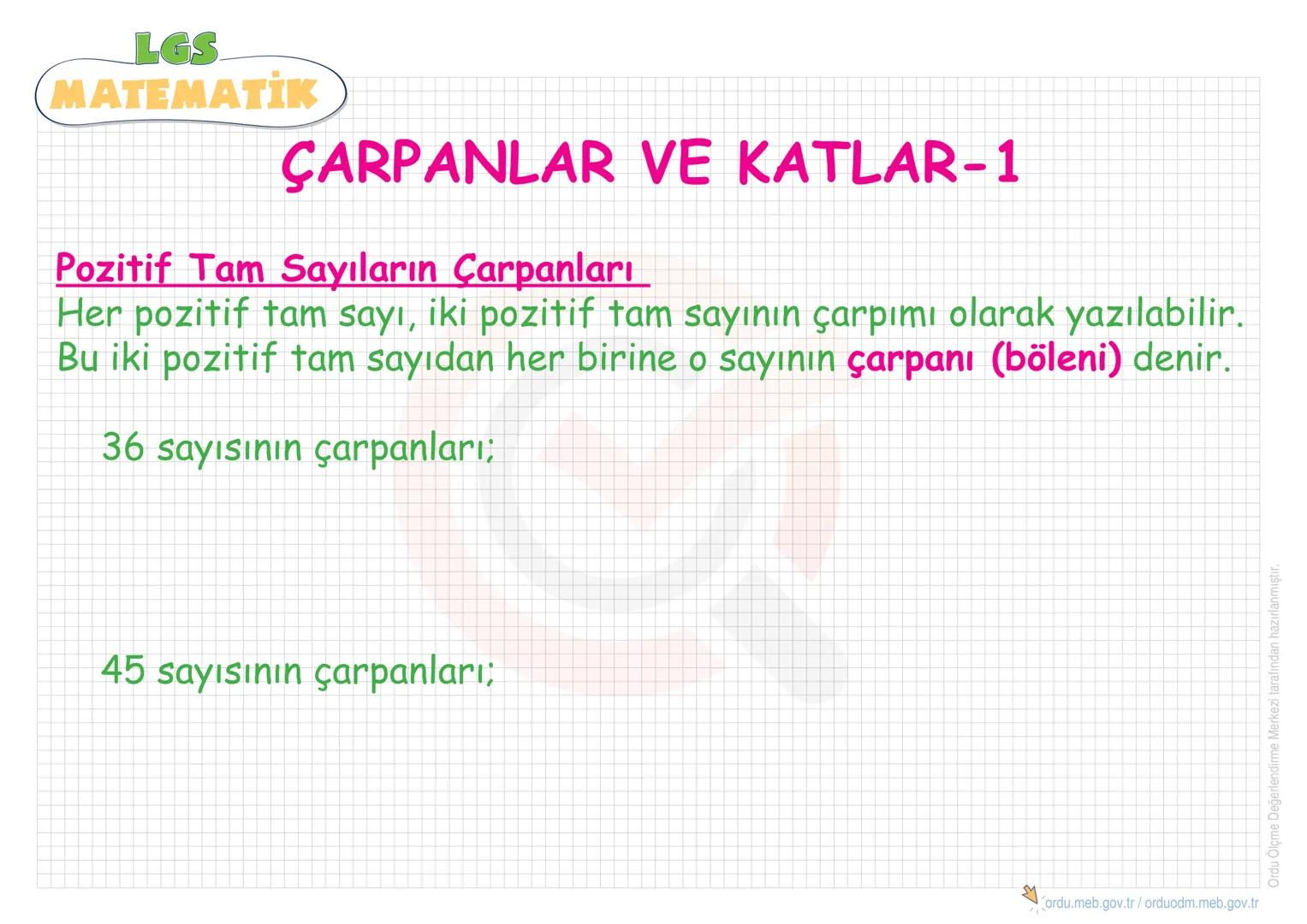 LGS
MATEMATİK
ÇARPANLAR VE KATLAR
•Pozitif Tam Sayıların
Çarpanlarını(Bölenlerini)
Bulma
•Asal Sayılar
• Asal Çarpanlara Ayırma
•EBOB
• Aral