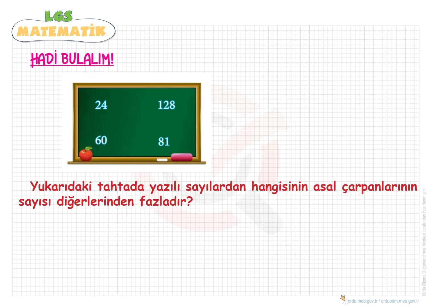 LGS
MATEMATİK
ÇARPANLAR VE KATLAR
•Pozitif Tam Sayıların
Çarpanlarını(Bölenlerini)
Bulma
•Asal Sayılar
• Asal Çarpanlara Ayırma
•EBOB
• Aral