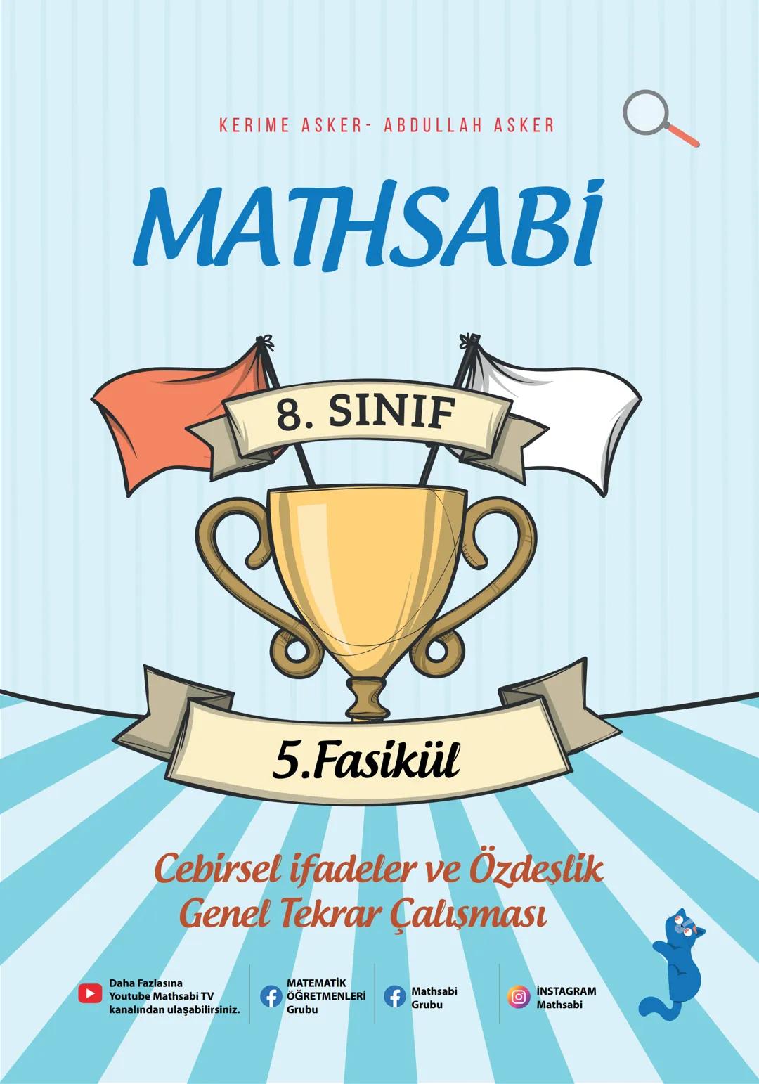 KERIME ASKER - ABDULLAH ASKER
MATHSABİ
8. SINIF
5.Fasikül
Cebirsel ifadeler ve Özdeşlik
Genel Tekrar Çalışması
Daha Fazlasına
Youtube Mathsa