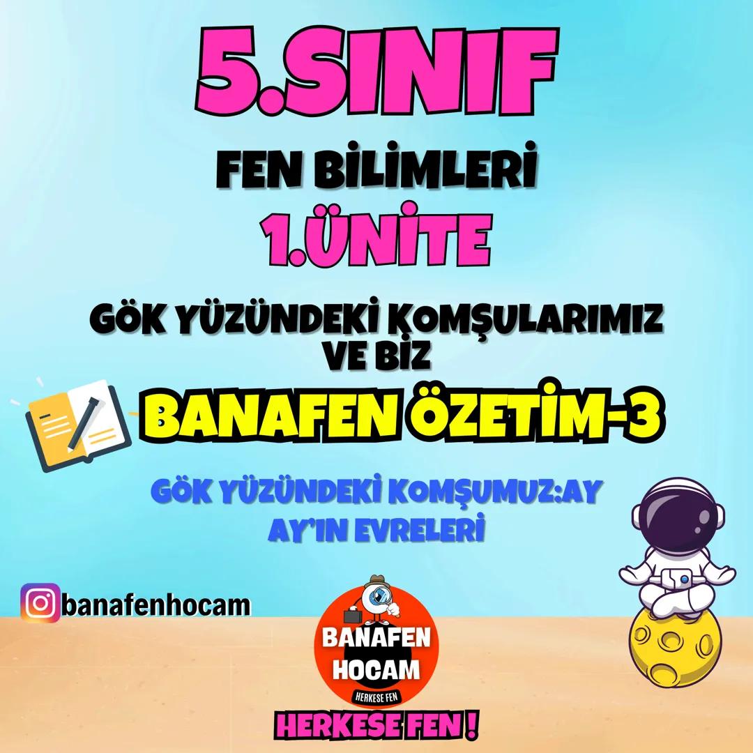 5.SINIF
FEN BİLİMLERİ
1.ÜNİTE
GÖK YÜZÜNDEKİ KOMŞULARIMIZ
VE BİZ
ABANAFEN ÖZETİM-3
GÖK YÜZÜNDEKİ KOMŞUMUZ:AY
AY'IN EVRELERİ
banafenhoca
