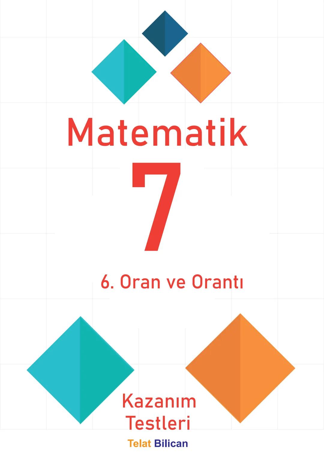 # Matematik
# 7
6. Oran ve Orantı
Kazanım
Testleri
Telat Bilican TELAT BİLİCAN
KOCAELİ TEST-73 Oranda çokluklardan biri 1 iken diğerini