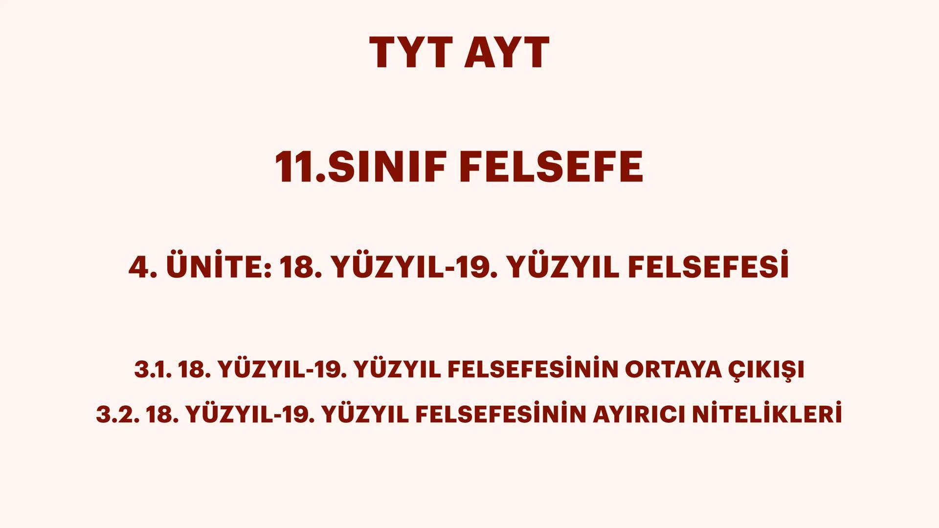 TYT AYT
11.SINIF FELSEFE
4. ÜNİTE: 18. YÜZYIL-19. YÜZYIL FELSEFESİ
3.1. 18. YÜZYIL-19. YÜZYIL FELSEFESİNİN ORTAYA ÇIKIŞI
3.2. 18. YÜZYIL-