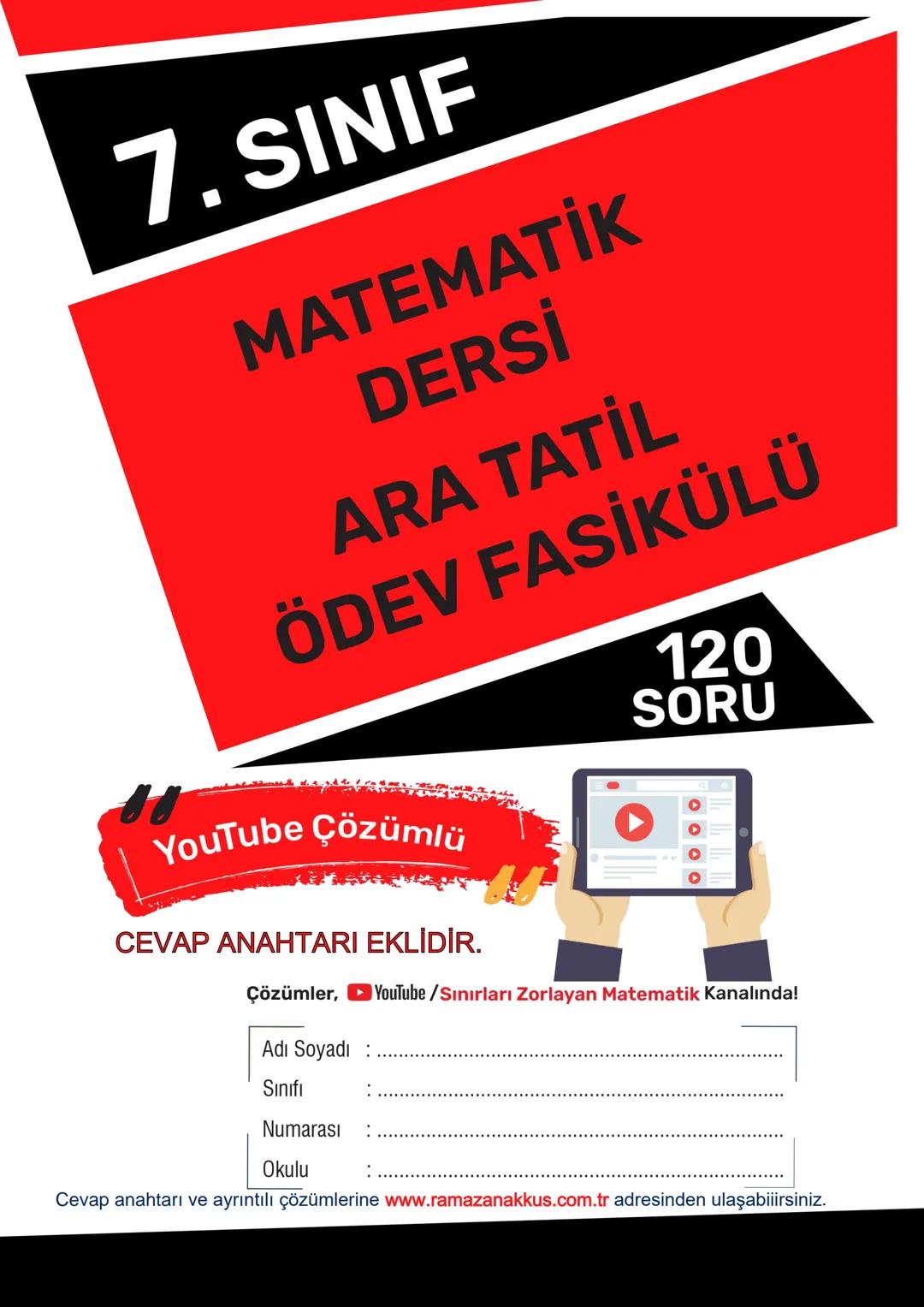 7. SINIF
MATEMATİK
DERSI
ARA TATİL
ÖDEV FASİKÜLÜ
120
SORU
YouTube Çözümlü
CEVAP ANAHTARI EKLİDİR.
Çözümler, YouTube /Sınırları Zorlayan