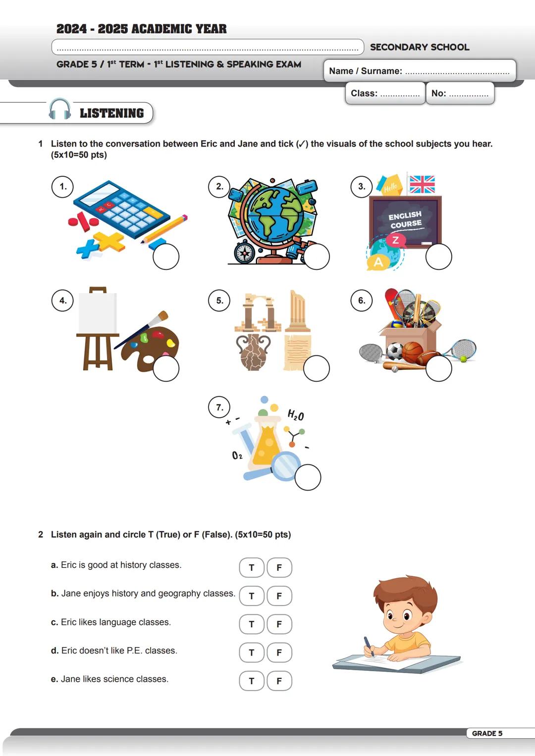 2024-2025 ACADEMIC YEAR
GRADE 5 / 1st TERM - 1st LISTENING & SPEAKING EXAM
SECONDARY SCHOOL
Name / Surname: .............................