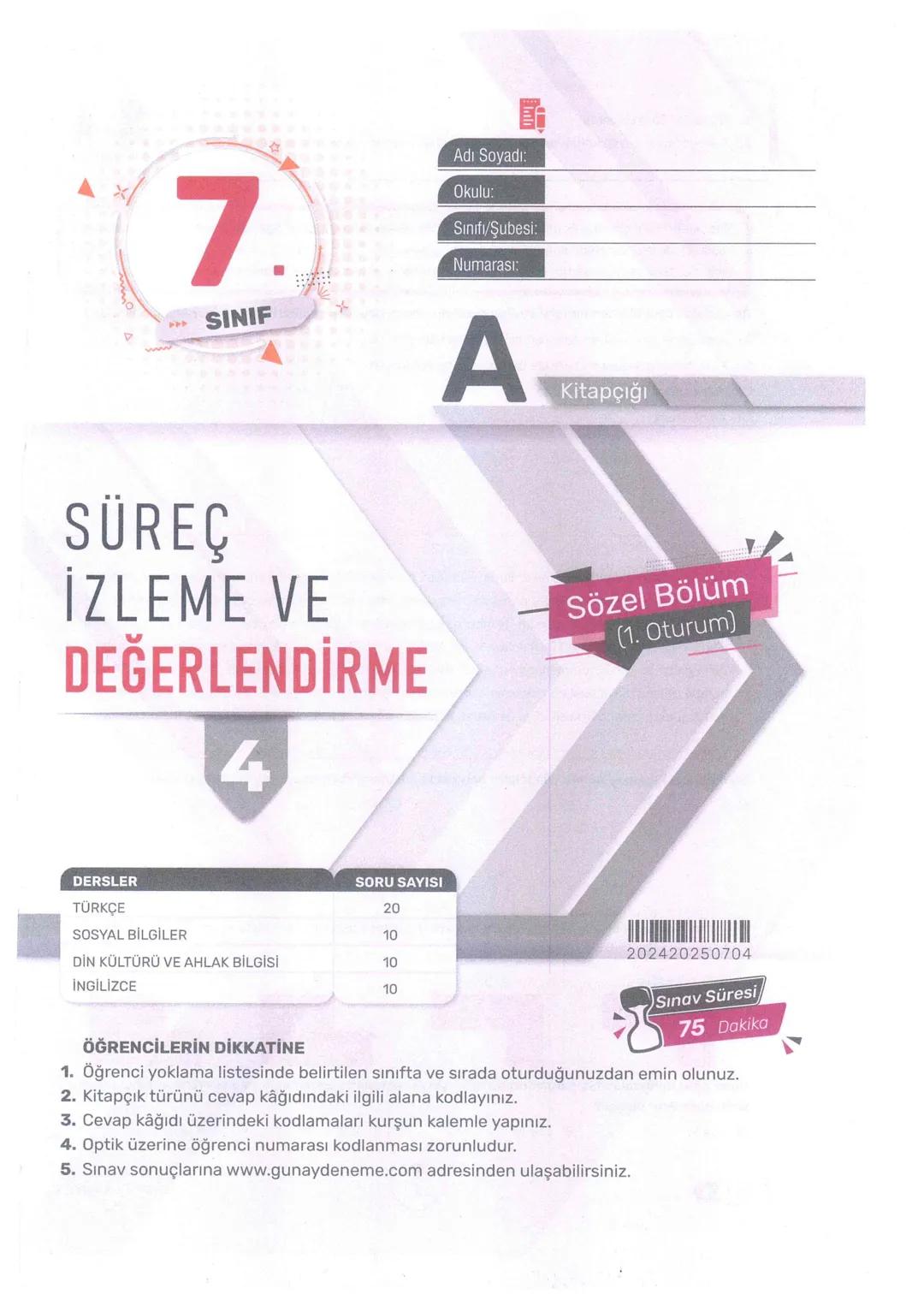 7.
SINIF
SÜREÇ
İZLEME VE
DEĞERLENDİRME
4
Adı Soyadı:
Okulu:
Sınıfı Şubesi:
Numarası:
A
Kitapçığı
Sözel Bölüm
(1. Oturum)
DERSLER
SORU SAYISI