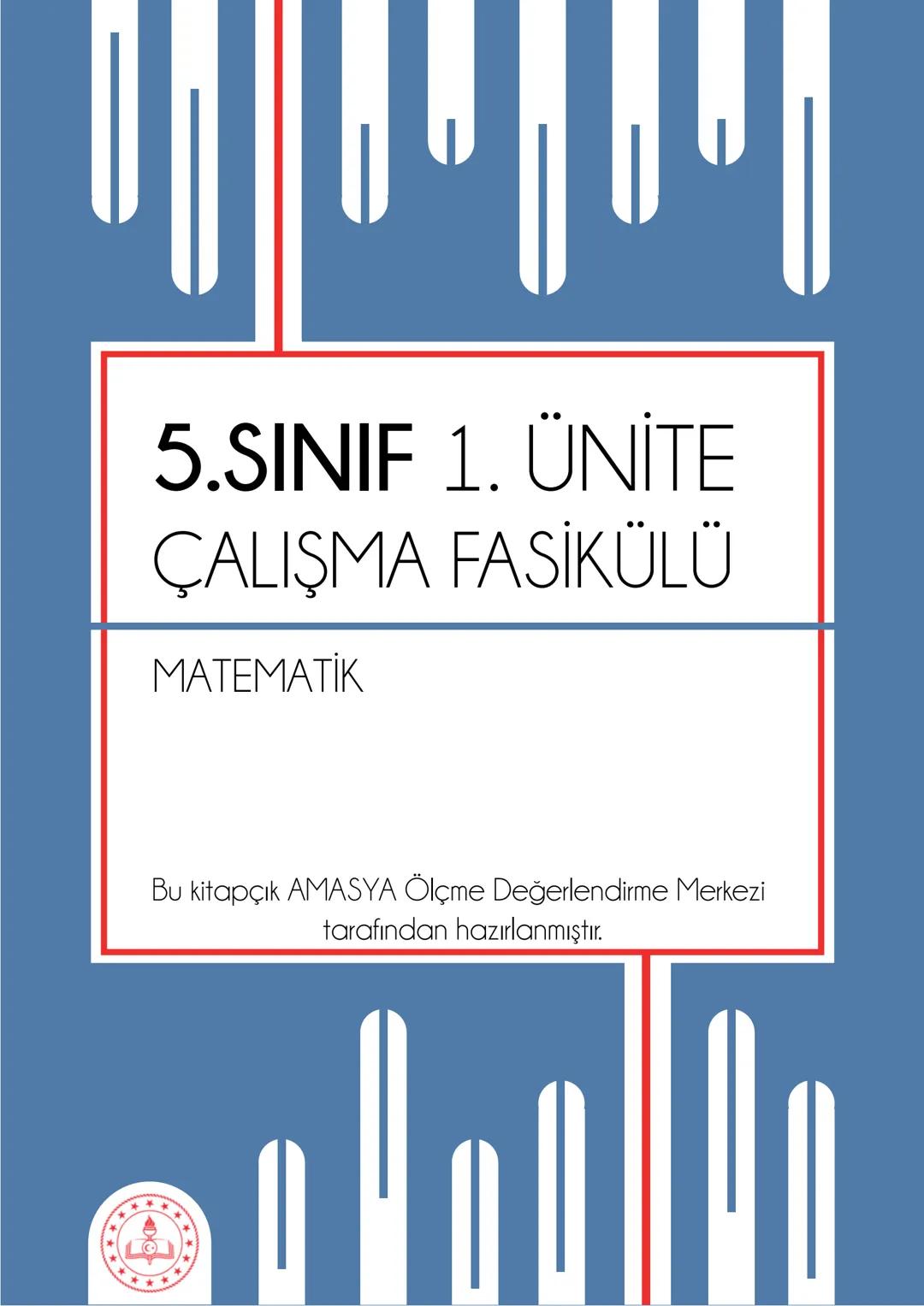 5.SINIF 1. ÜNİTE
ÇALIŞMA FASİKÜLÜ
MATEMATİK
Bu kitapçık AMASYA Ölçme Değerlendirme Merkezi
tarafından hazırlanmıştır. 1. Aşağıda verilen ifa