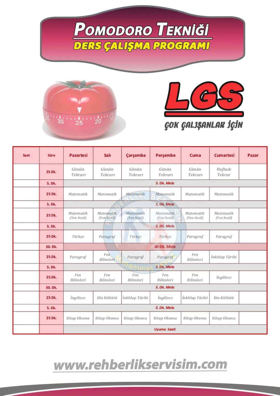 # POMODORO TEKNİĞİ
# DERS ÇALIŞMA PROGRAMI
25
# LGS
## ÇOK ÇALIŞANLAR İÇİN
Saat
Süre
Pazartesi
Salı Çarşamba
Perşembe Cuma
Cumartesi