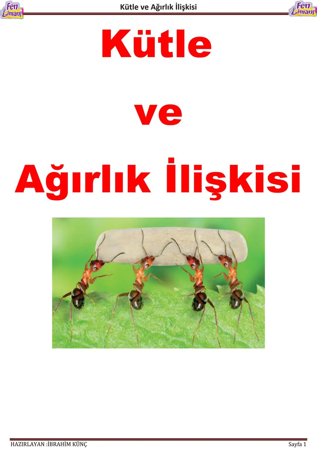 Fen
Liman
Kütle ve Ağırlık İlişkisi
Kütle
ve
Ağırlık İlişkisi
HAZIRLAYAN :İBRAHİM KÜNÇ
Sayfa 1 Fen
Liman
# Kütle ve Ağırlık İlişkisi
Fen
Lim