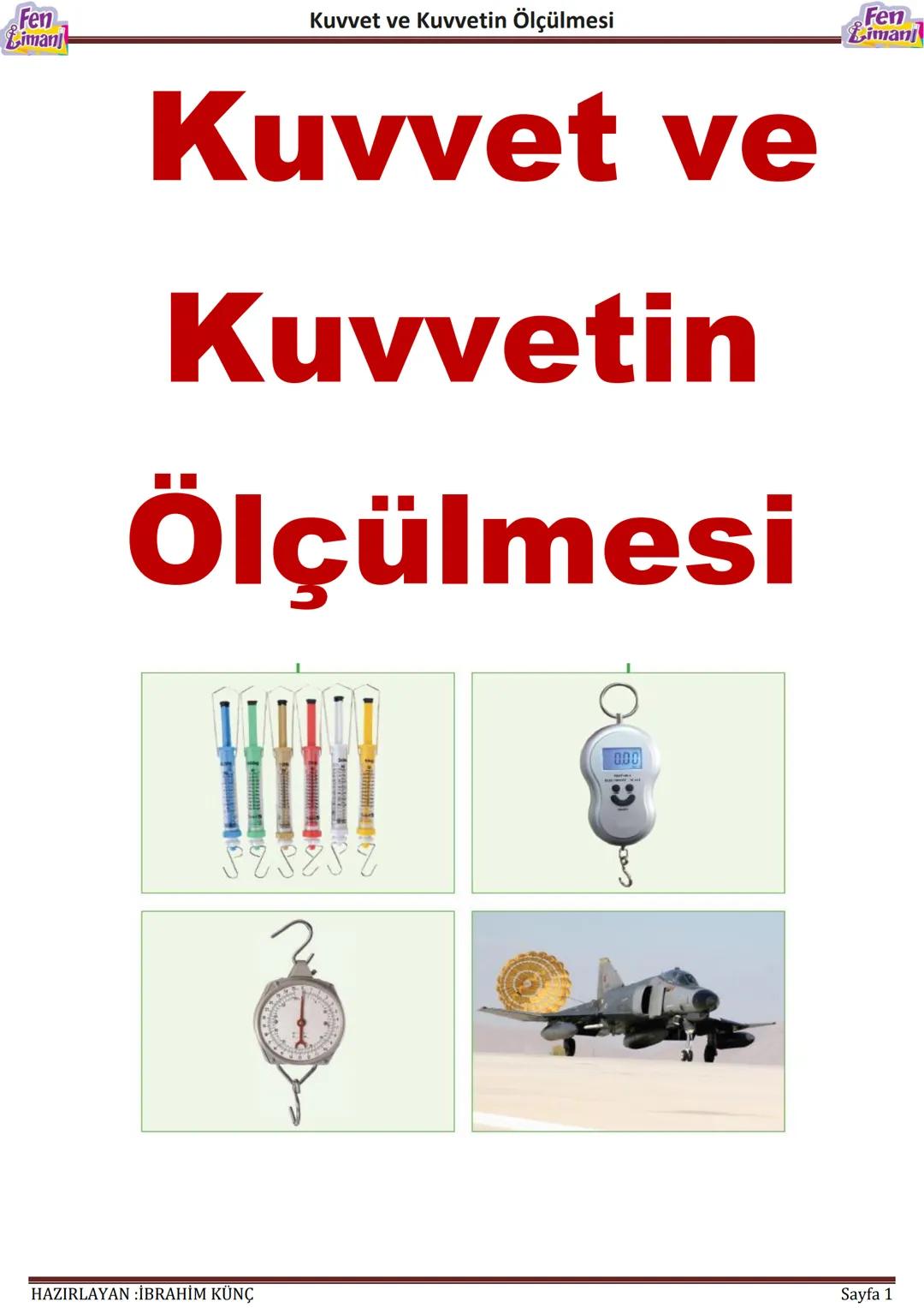 Fen
Liman
# Kuvvet ve Kuvvetin Ölçülmesi
# Kuvvet ve
# Kuvvetin
# Ölçülmesi
898887
2
000
Fen
iman
HAZIRLAYAN İBRAHİM KÜNÇ
Sayfa 1 #