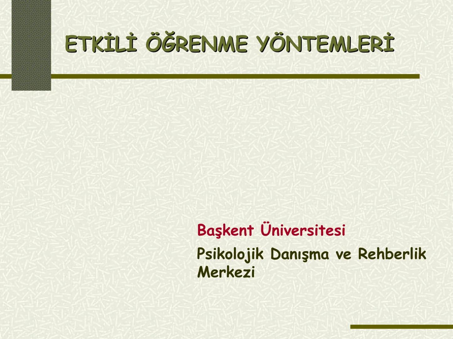 # ETKİLİ ÖĞRENME YÖNTEMLERİ
Başkent Üniversitesi
Piskolojik Danışma ve Rehberlik
Merkezi --- OCR Start ---
GİRİŞ
"Olabileceğimiz şeyi olma