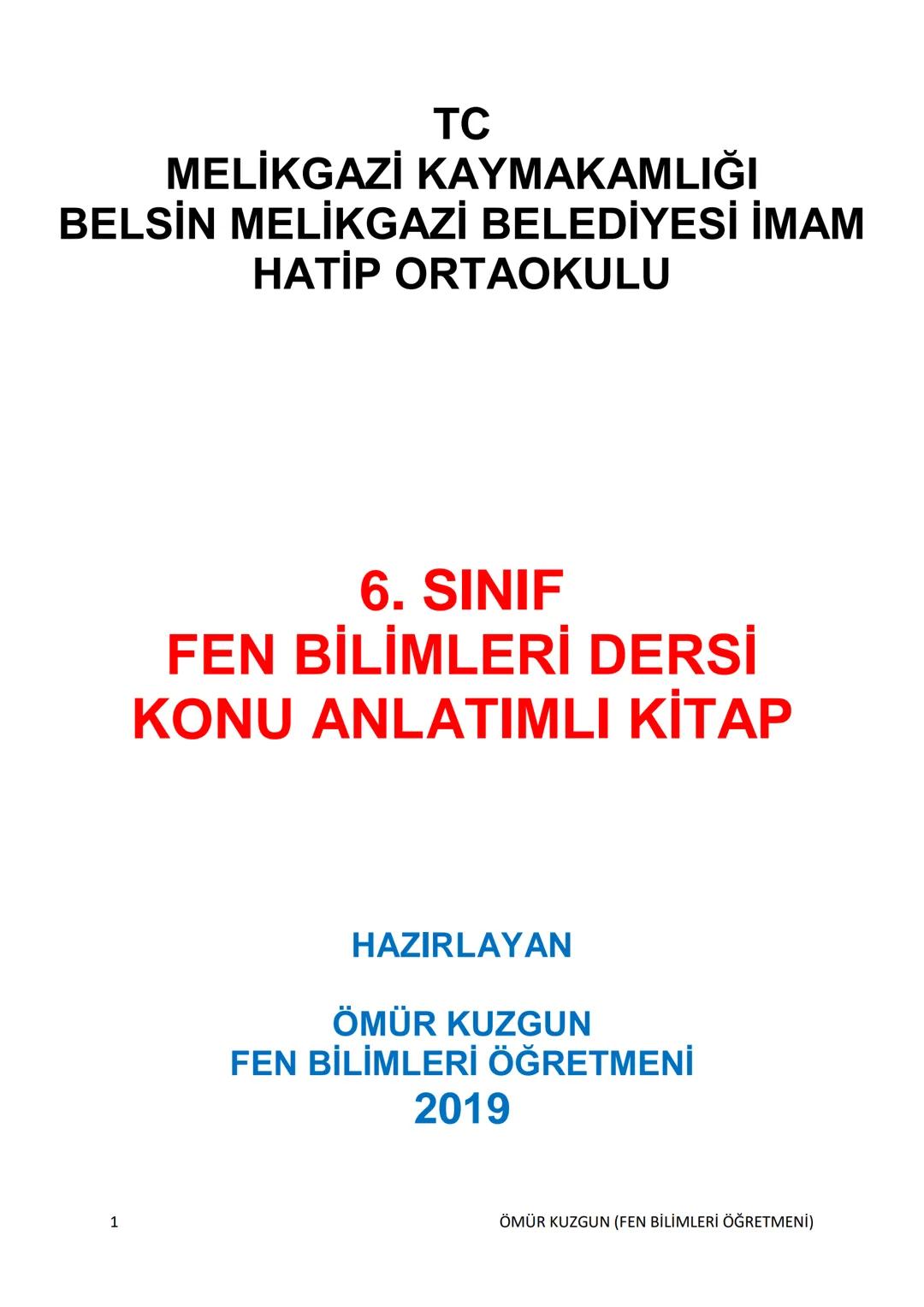 TC
MELİKGAZİ KAYMAKAMLIĞI
BELSİN MELİKGAZİ BELEDİYESİ İMAM
HATİP ORTAOKULU
6. SINIF
FEN BİLİMLERİ DERSİ
KONU ANLATIMLI KİTAP
HAZIRLAYAN
ÖM