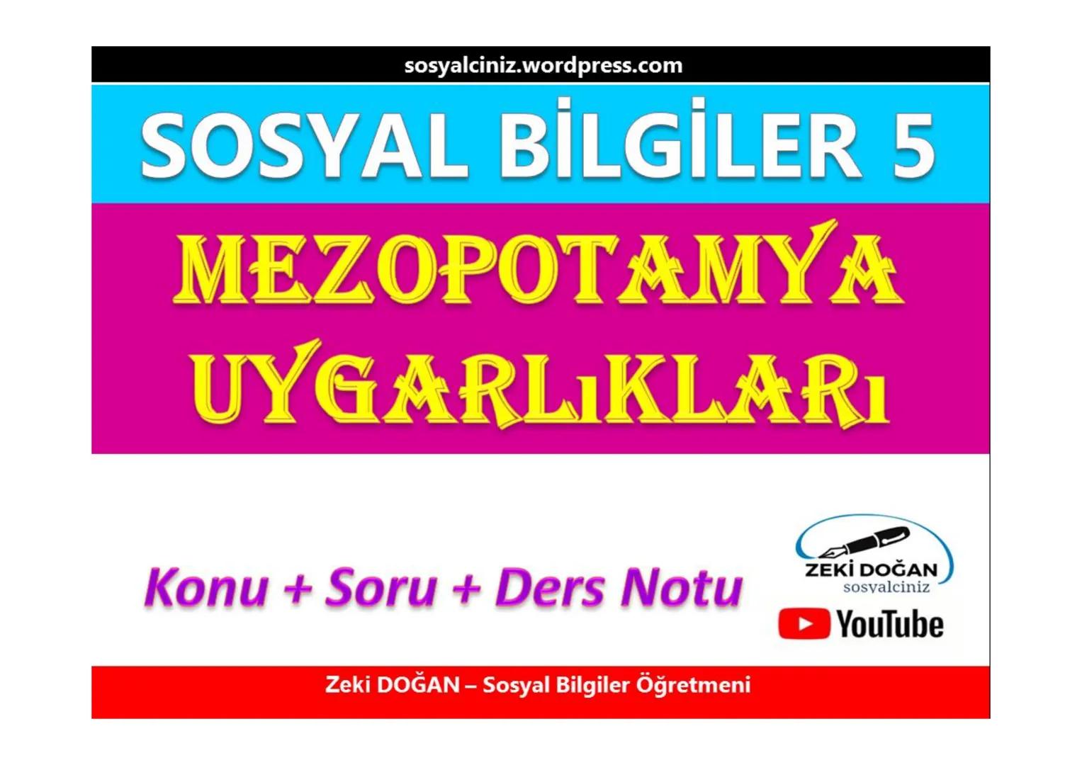 sosyalciniz.wordpress.com
SOSYAL BİLGİLER 5
ΜΕΖΟΡΟΤΑMYA
UYGARLIKLARI
Konu + Soru + Ders Notu
Zeki DOĞAN - Sosyal Bilgiler Öğretmeni
ZEKİ DOĞ