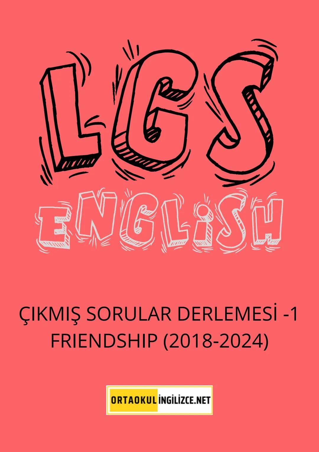 LGS
ENGLISH
ÇIKMIŞ SORULAR DERLEMESİ -1
FRIENDSHIP (2018-2024)
ORTAOKULİNGİLİZCE.NET # UNIT 1-FRIENDSHIP
2018
3. Mark : I am going to see
