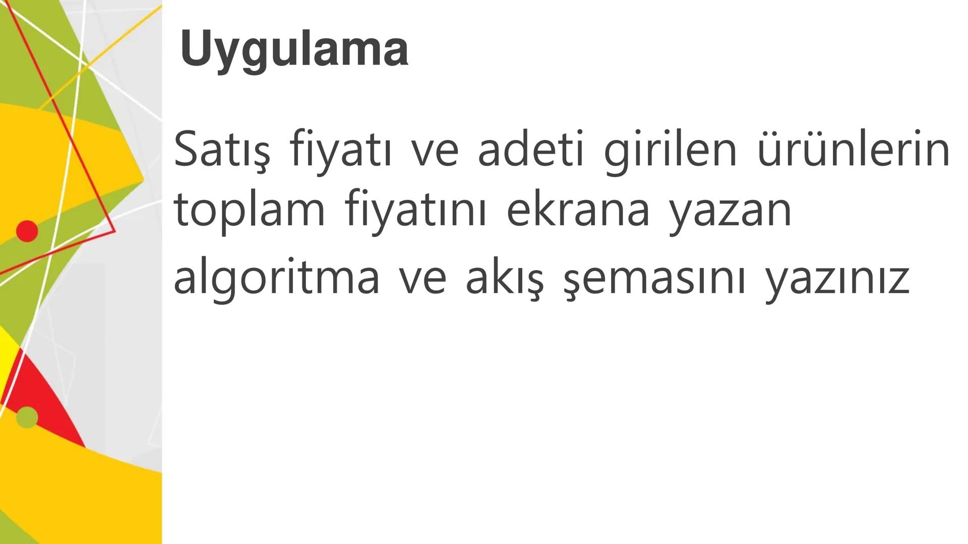 ALGORITMA
ve
AKIŞ ŞEMASI
KAZANIMLAR
* Verilen problemi çözmek üzere farklı algoritmalar tasarlar.
* Karmaşık bir problemi alt problemlere ay