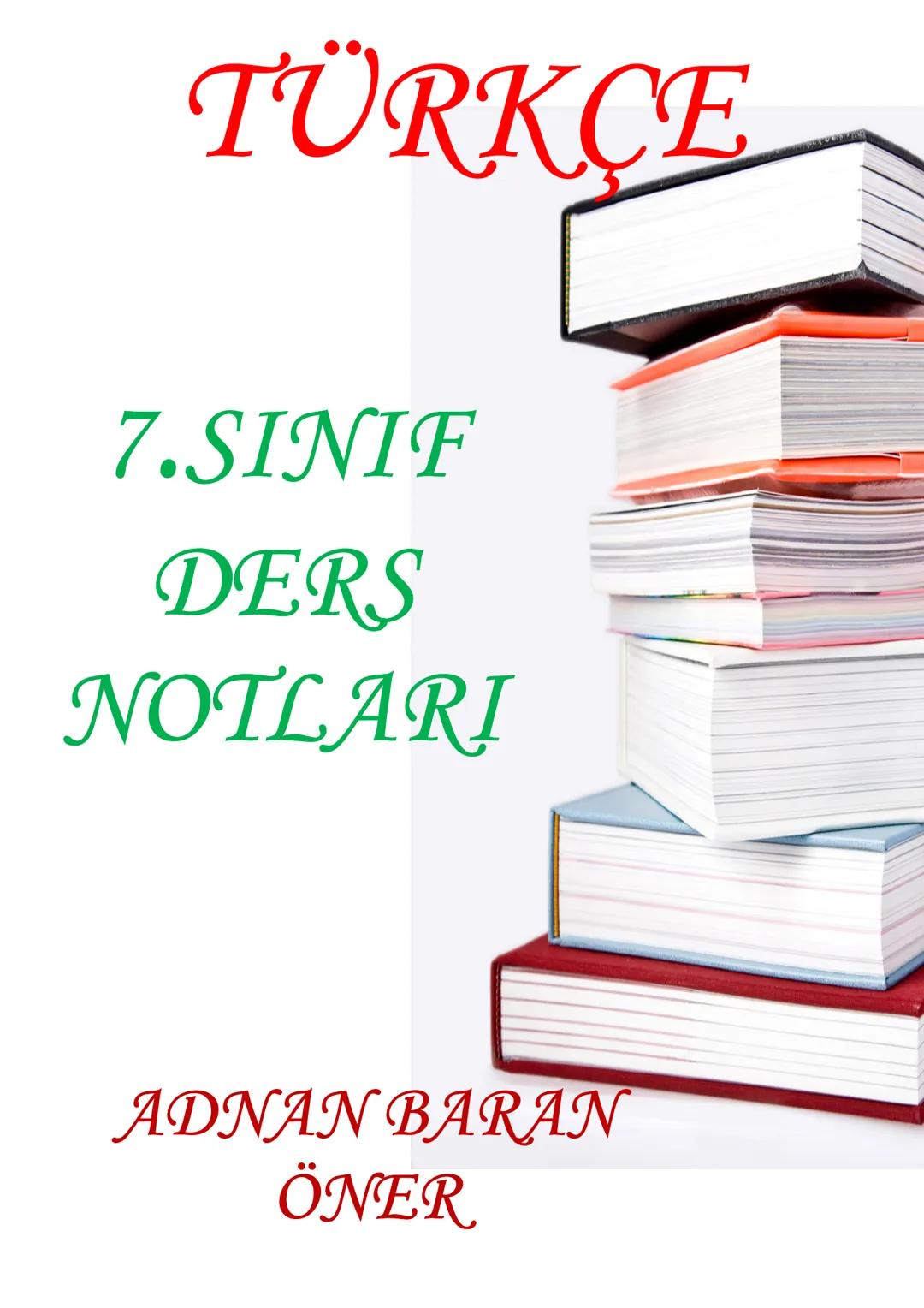 # TÜRKÇE
7.SINIF
## DERS
### NOTLARI
ADNAN BARAN
ÖNER # SÖZCÜKTE ANLAM
1. Gerçek (Temel) Anlam
Bir sözcüğün akla gelen ilk anlamına
ge