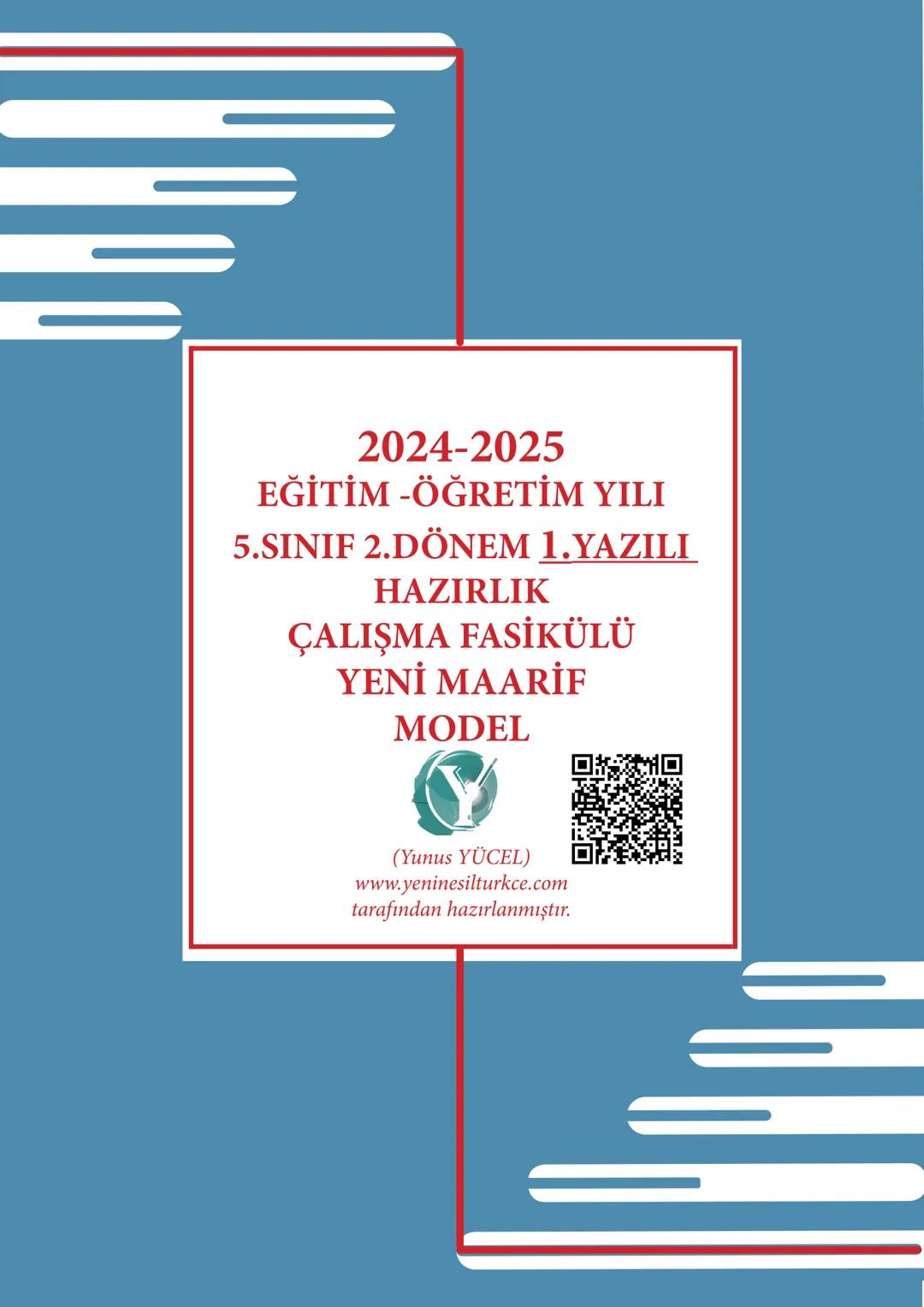 2024-2025
EĞİTİM-ÖĞRETİM YILI
5.SINIF 2.DÖNEM 1.YAZILI
HAZIRLIK
ÇALIŞMA FASİKÜLÜ
YENİ MAARİF
MODEL
(Yunus YÜCEL)
www.yeninesilturkce.com
ta