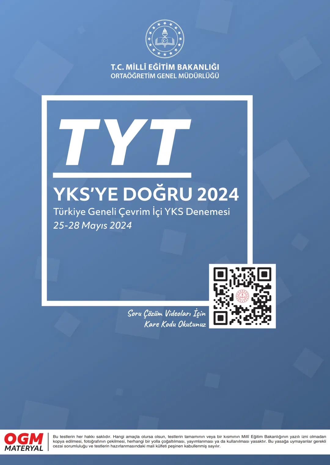 *
***
*
T.C. MİLLÎ EĞİTİM BAKANLIĞI
ORTAÖĞRETİM GENEL MÜDÜRLÜĞÜ
TYT
YKS'YE DOĞRU 2024
Türkiye Geneli Çevrim İçi YKS Denemesi
25-28 Mayıs 202