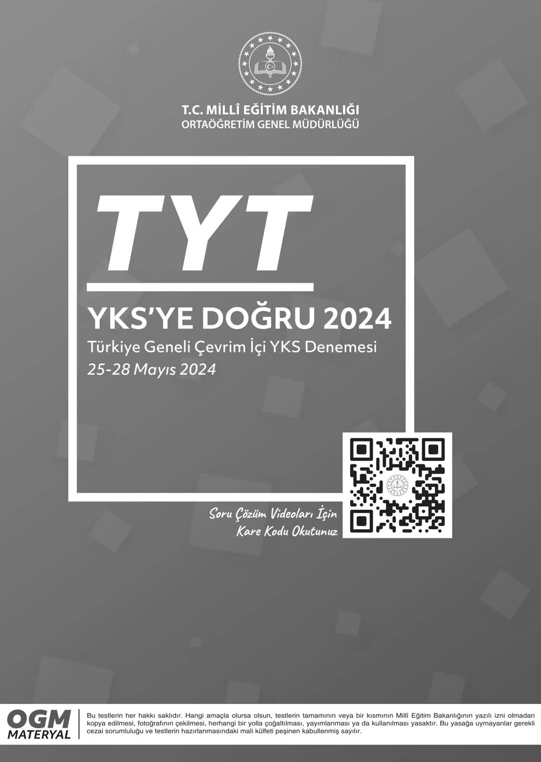 *
***
*
T.C. MİLLÎ EĞİTİM BAKANLIĞI
ORTAÖĞRETİM GENEL MÜDÜRLÜĞÜ
TYT
YKS'YE DOĞRU 2024
Türkiye Geneli Çevrim İçi YKS Denemesi
25-28 Mayıs 202