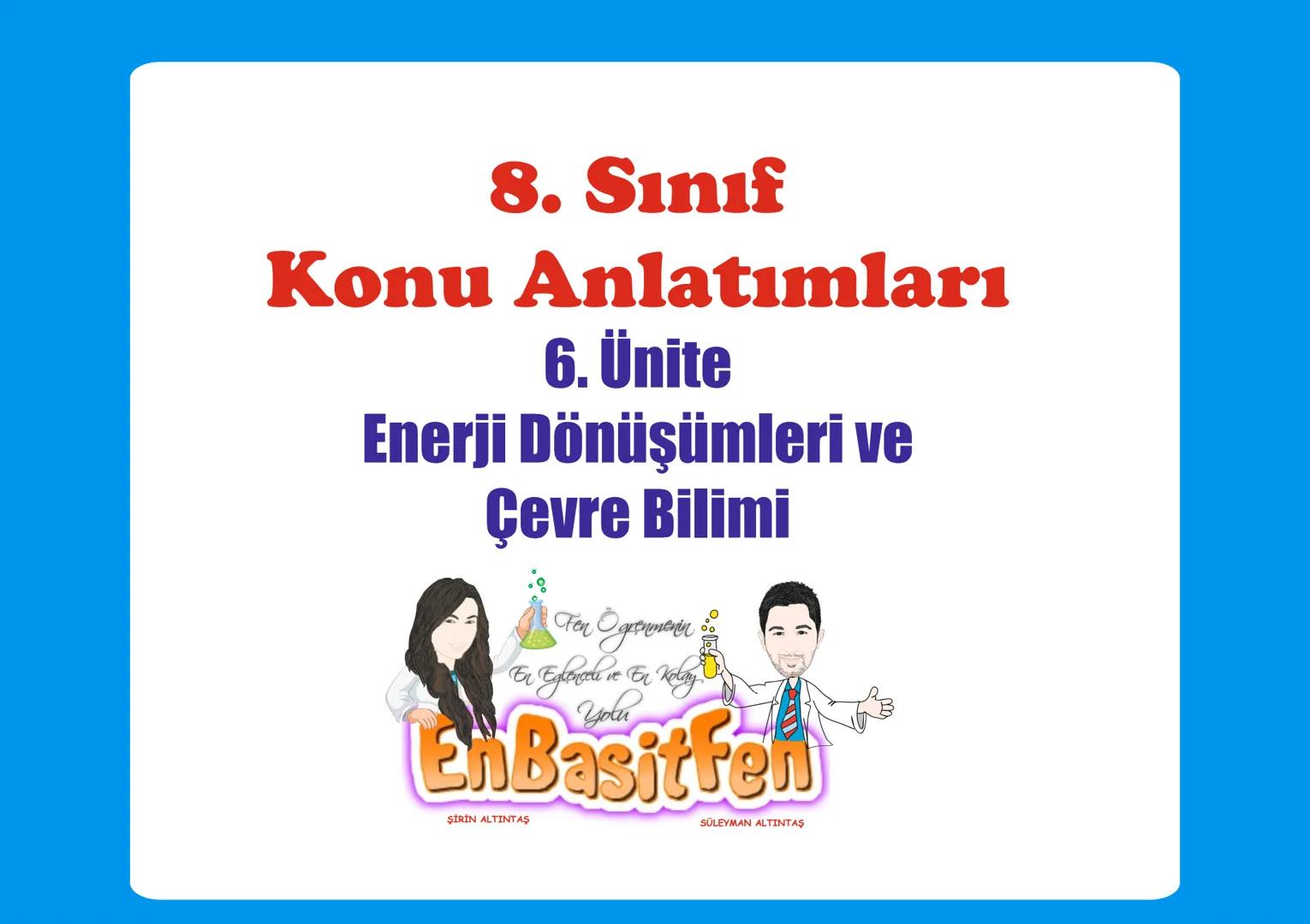 # 8. Sınıf
# Konu Anlatımları
6. Ünite
Enerji Dönüşümleri ve
Çevre Bilimi
ŞİRİN ALTINTAŞ
SÜLEYMAN ALTINTAŞ # BESİN ZİNCİRİ VE
ENERJİ AKIŞ