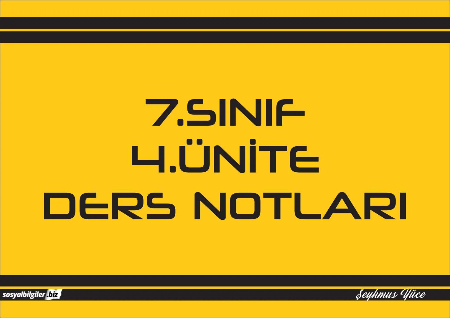7.SINIF
1, 2, 3, 4, 5 ve
6.ÜNİTE
DERS NOTLARI
sosyalbilgiler.biz
Şeyhmus Yüce 7.SINIF
I.ÜNITE
DERS NOTLARI
sosyalbilgiler .biz
Şeyhmus