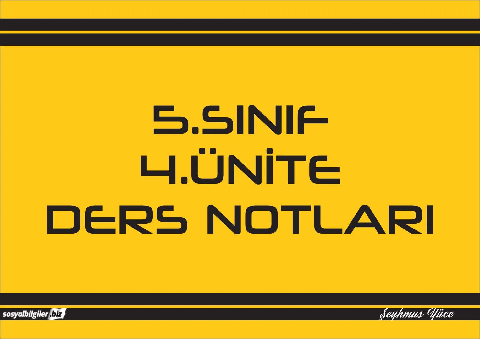 5.SINIF
1, 2, 3, 4, 5 ve
6.ÜNİTE
DERS NOTLARI
sosyalbilgiler.biz
Şeyhmus Yüce # 5.SINIF
# I.ÜNİTE
# DERS NOTLARI
sosyalbilgiler .biz