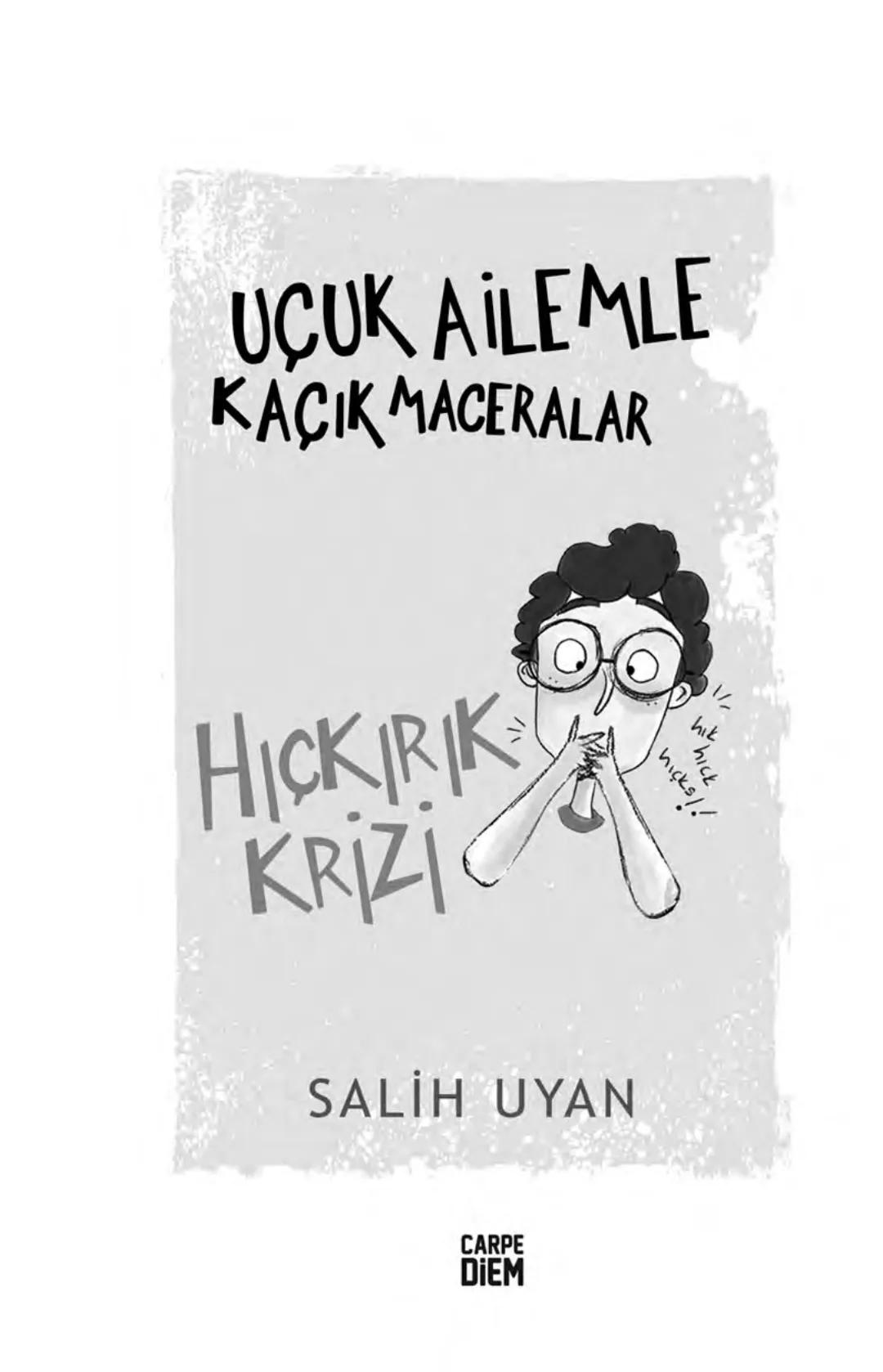 OCUK AİLEMLE
KAÇIK MACERALAR
HICKIRIK
KRIZI
hit
hick
hicks!!
"Film olsan
Şekilmezsin!"
SALİH UYAN
CARPE
DIEM
Tesimeyen Marya Anne ani