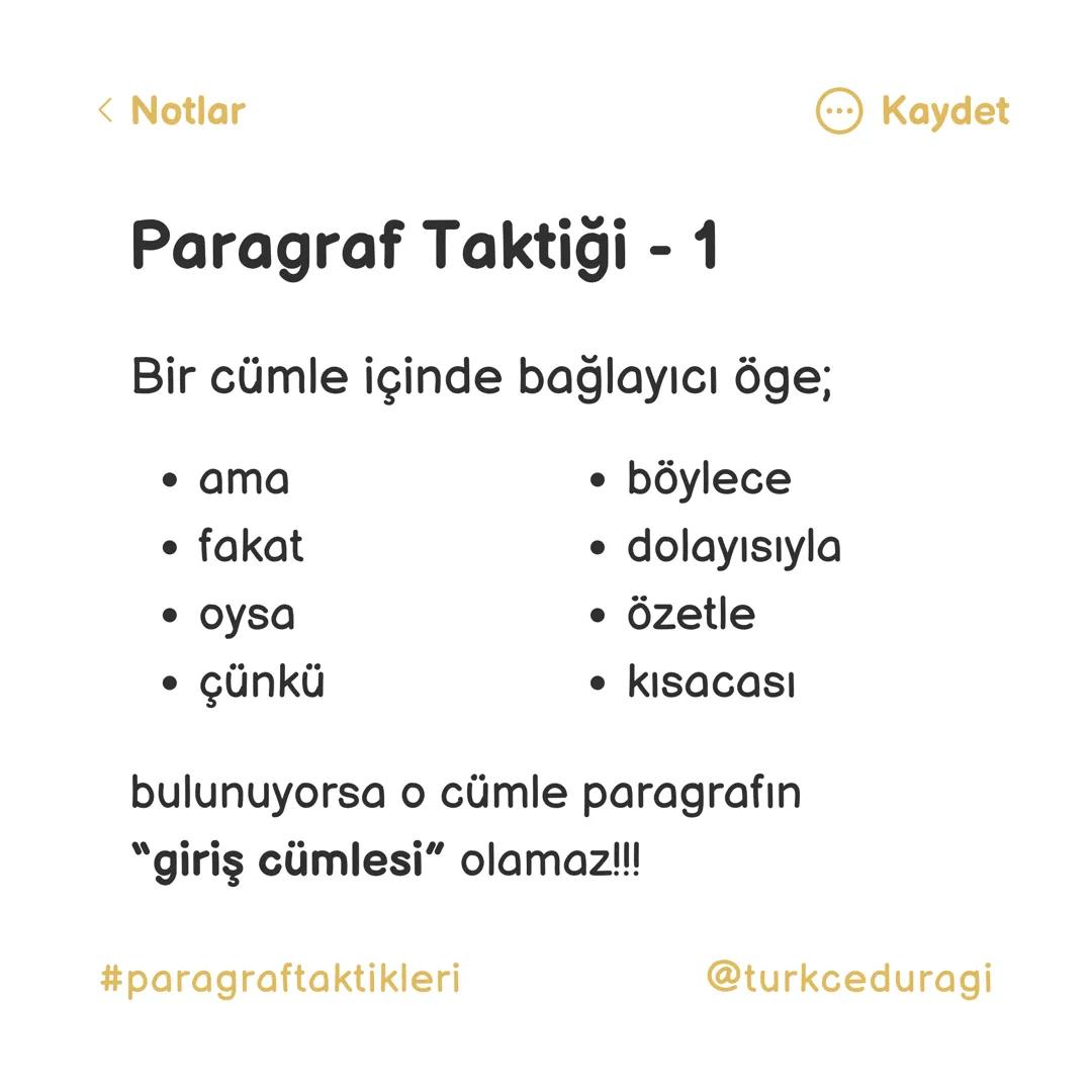 Paragraf Taktikleri.
@turkceduragi < Notlar
Paragraf Taktiği - 1
Bir cümle içinde bağlayıcı öge;
• ama
• fakat
• oysa
• çünkü
• böylece
• d