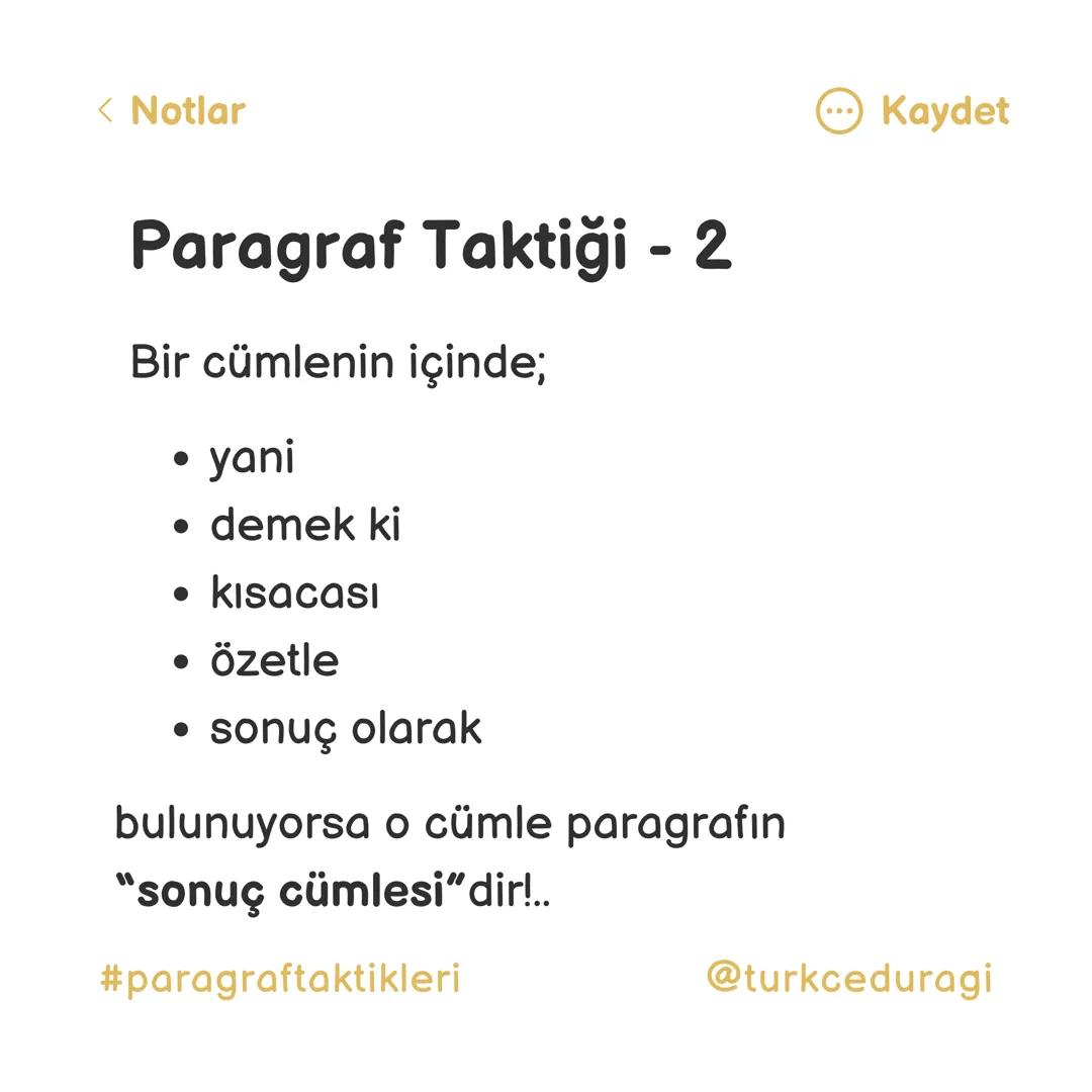 Paragraf Taktikleri.
@turkceduragi < Notlar
Paragraf Taktiği - 1
Bir cümle içinde bağlayıcı öge;
• ama
• fakat
• oysa
• çünkü
• böylece
• d