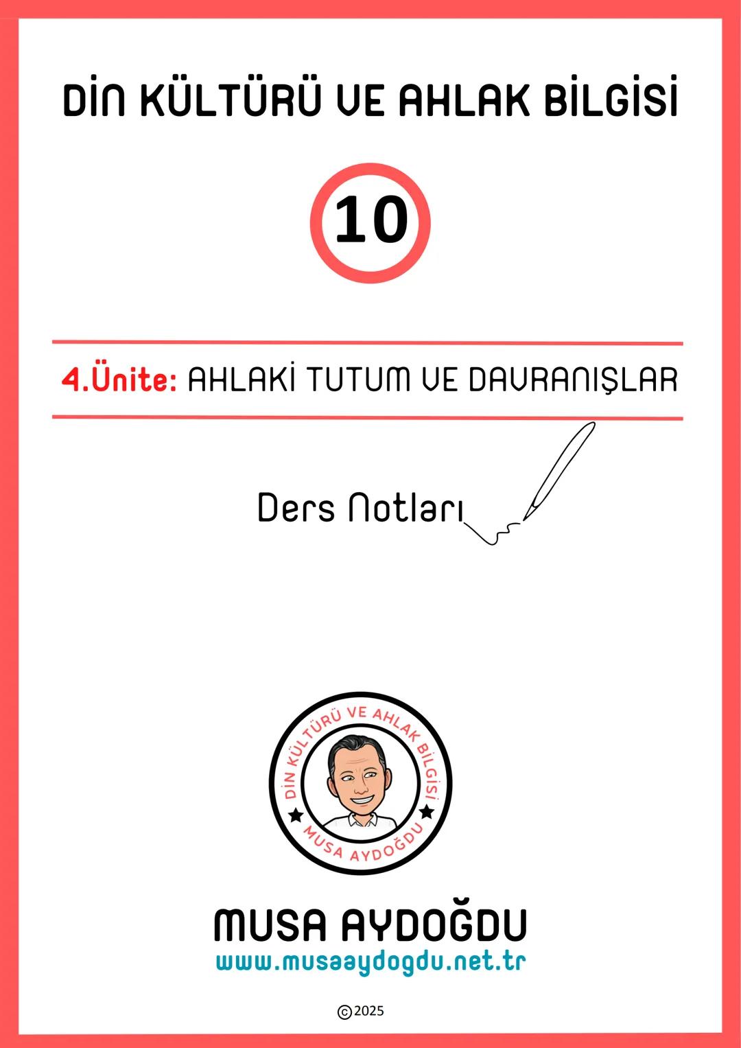 DİN KÜLTÜRÜ VE AHLAK BİLGİSİ
10
4.Ünite: AHLAKİ TUTUM VE DAVRANIŞLAR
Ders Notları
DİN KÜLTÜRÜ VE AHLAK BIL
MUSA AYDOĞDU
MUSA AYDOĞDU
ww