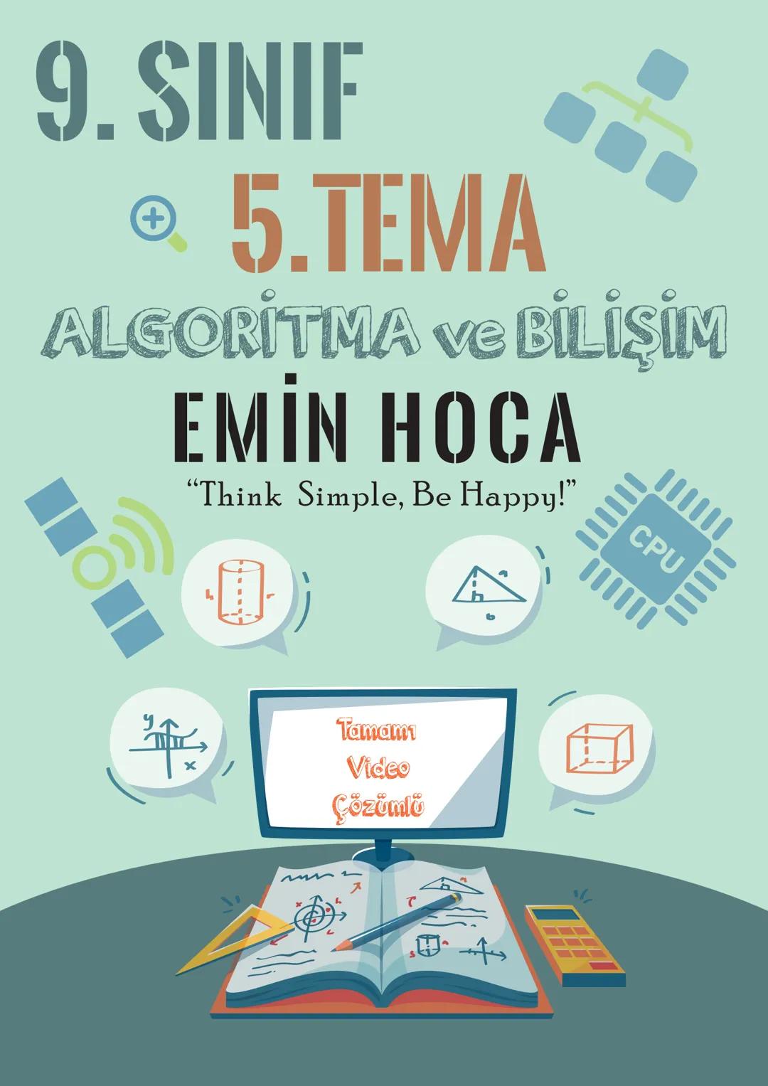 9. SINIF
+
5.TEMA
ALGORITMA VE BİLİŞİM
EMIN HOCA
"Think Simple, Be Happy!"
Tamamı
Video
Çözümlü
CPU # 9. Sınıf Matematik Video Ders Notu
E