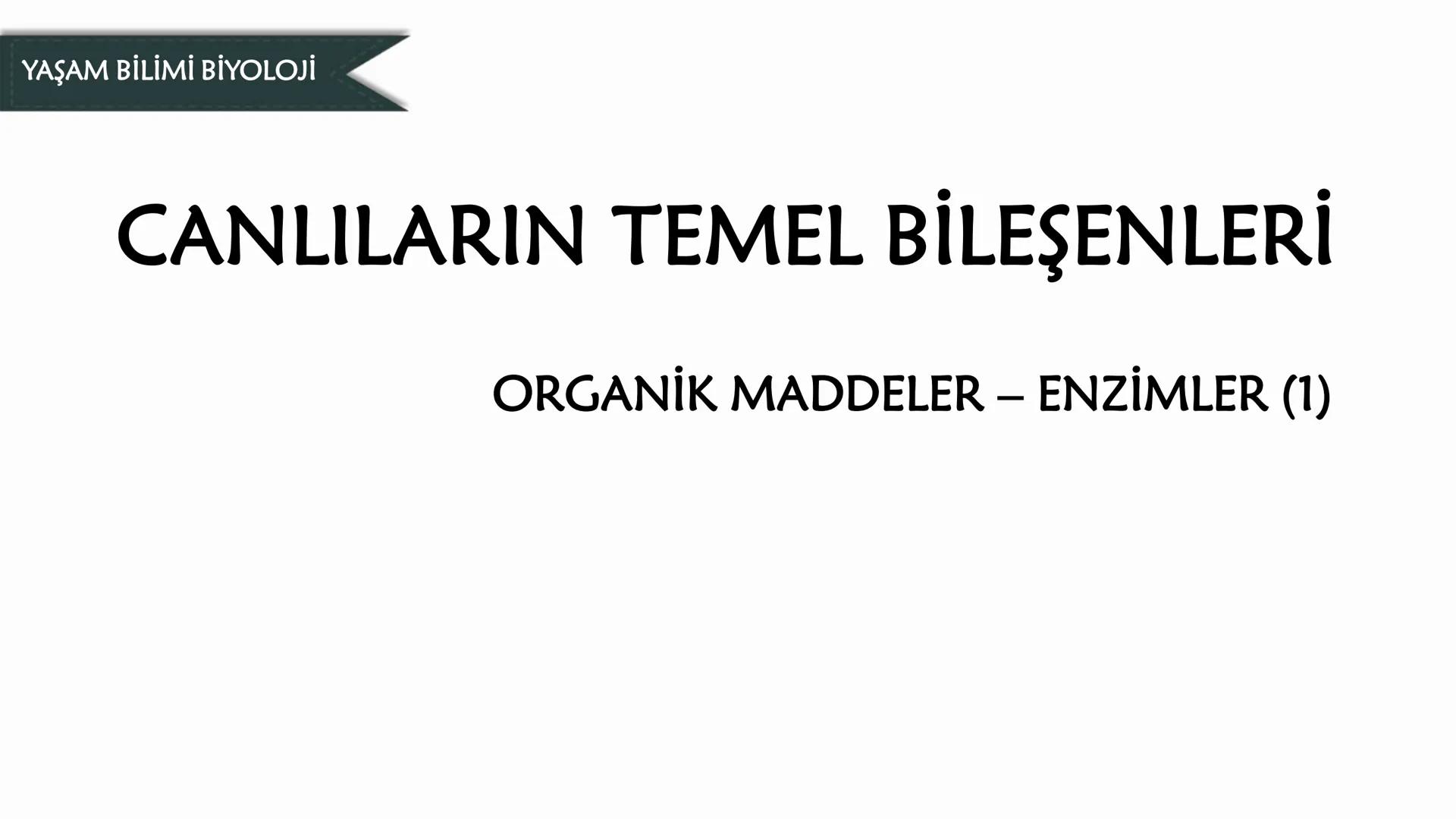 # YAŞAM BİLİMİ Biyoloji
# CANLILARIN TEMEL BİLEŞENLERİ
ORGANİK MADDELER - ENZİMLER (1) # CANLILARIN TEMEL BİLEŞENLERİ - ENZİMLER
5) ENZİM