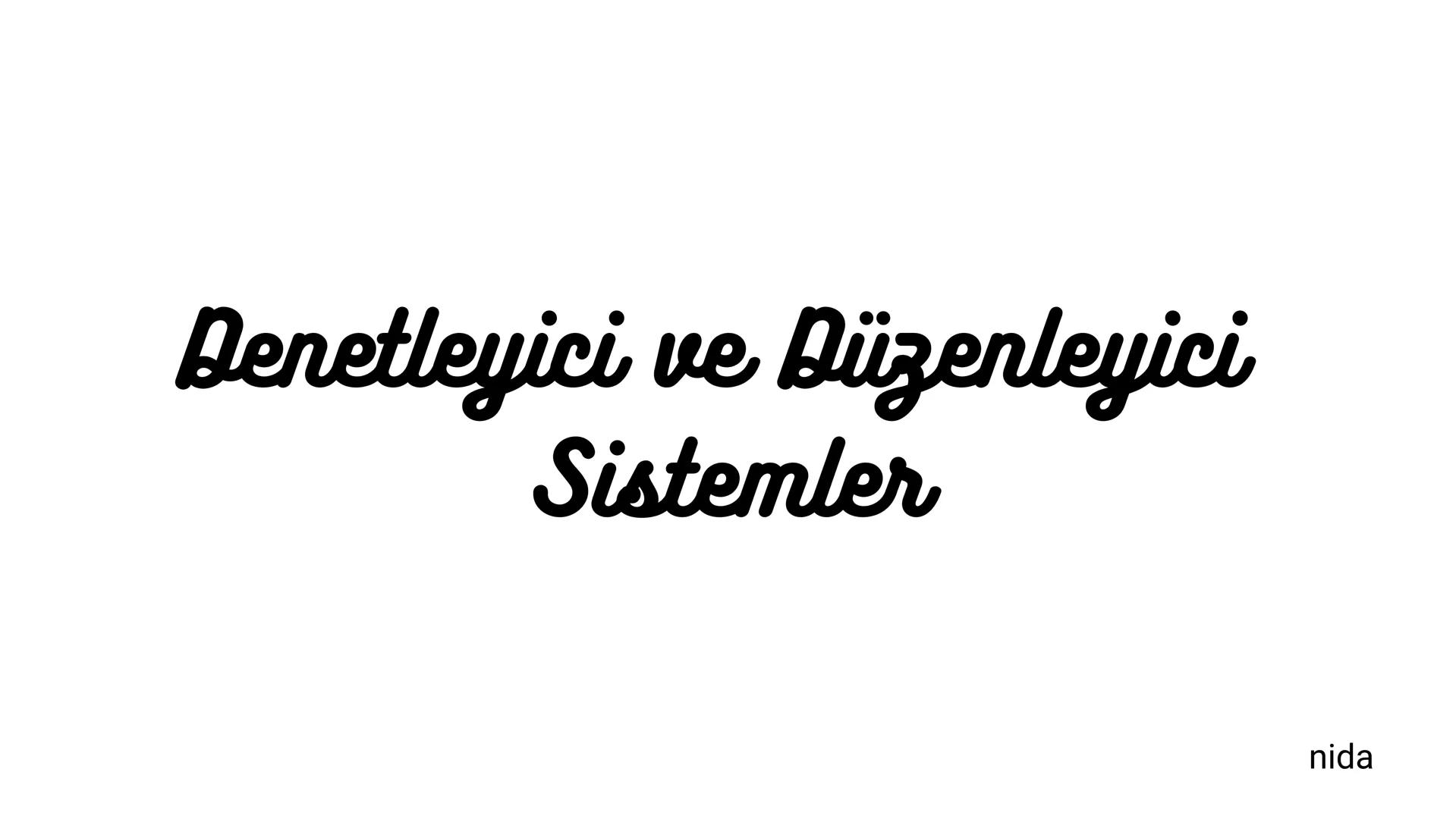 # Denetleyici ve Düzenleyici
## Sistemler
nida *Vücudumuzda bulunan hücreler,organ ve sistemlerin beraber, düzenli bir şekilde çalışmasını