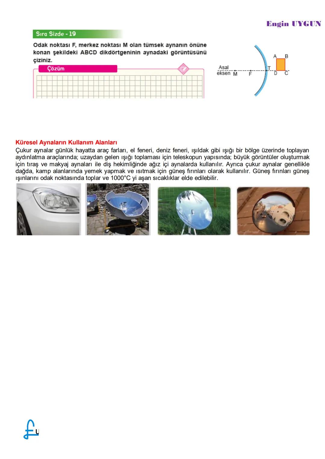 --- OCR Start ---
Asal
eksen
KÜRESEL AYNALAR
Engin UYGUN
Yansıtıcı yüzeyi küre şeklinde olan aynalara küresel ayna denir.
Kazanımlar:
✓ Odak
