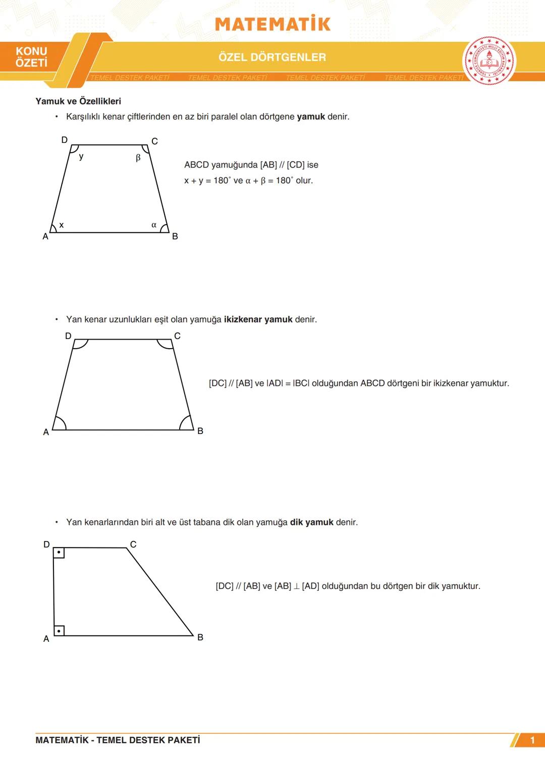 KONU
ÖZETİ
MATEMATİK
ÖZEL DÖRTGENLER
Yamuk ve Özellikleri
• Karşılıklı kenar çiftlerinden en az biri paralel olan dörtgene yamuk denir.
D
C