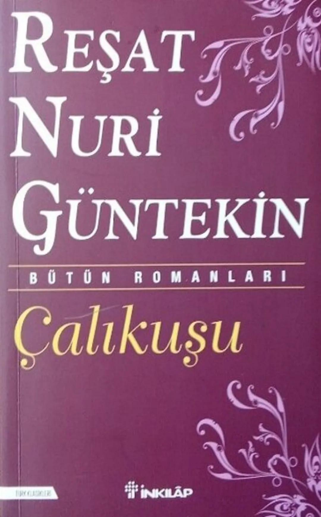 # RESAT
# NURI
# GÜNTEKIN
BÜTÜN ROMANLARI
# Çalıkuşu R
eşat Nuri Güntekin'in 1922 yılında ilk kez Vakit gazete-sinde tefrika edilen en tanın