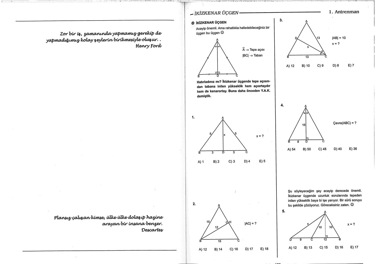 Geometri Bilgisi Zayıf Olanlar
Sorularda Görme Problemi Yaşayanlar
Geometri Öğrenmeye Yeni Karar Verenler İçin...
ANTRENMANLARLA
GEOMETRİ
Bi