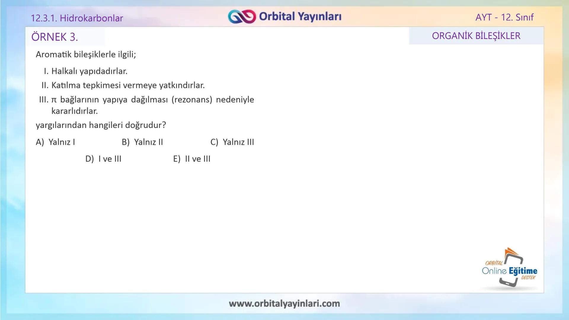 www.orbitalyayinlari.com
ORBITAL
Online Eğitime
DESTEK
2. ÜNİTE KONU ANLATIMI
ORGANİK BİLEŞİKLER
AROMATİK BİLEŞİKLER
AYT - 12.
Sınıf
Orb