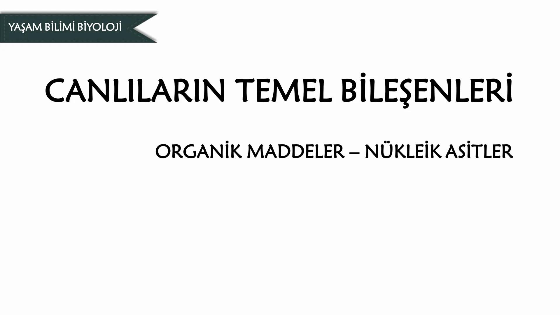 # CANLILARIN TEMEL BİLEŞENLERİ
ORGANİK MADDELER – NÜKLEİK ASİTLER --- OCR Start ---
CANLILARIN TEMEL BİLEŞENLERİ - NÜKLEİK ASİTLER
6) NÜKLE