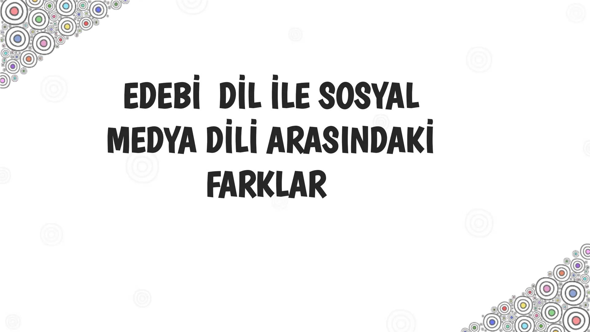 SEVGİLİ ARKADAŞLARIM VE DEĞERLİ ÖĞRETMENİM 💕 ## EDEBİ DİL İLE SOSYAL
## MEDYA DİLİ ARASINDAKİ
## FARKLAR ## EDEBİ DİL
- Edebi dil veya yaz
